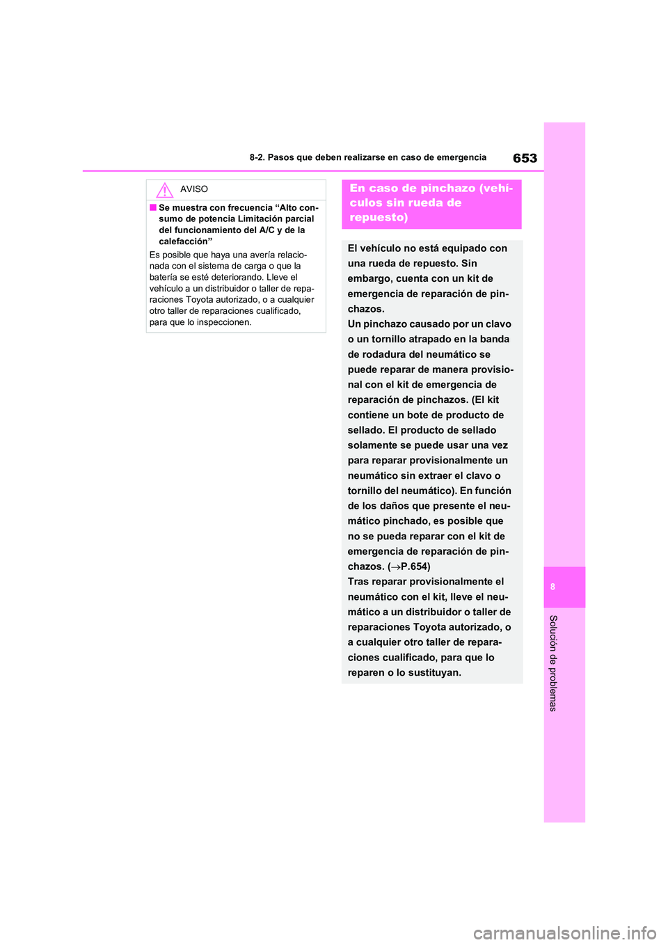 TOYOTA RAV4 2021  Manual del propietario (in Spanish) 653
8 
8-2. Pasos que deben realizarse en caso de emergencia
Solución de problemas
AVISO
■Se muestra con frecuencia “Alto con- 
sumo de potencia Limitación parcial 
del funcionamiento del A/C y 