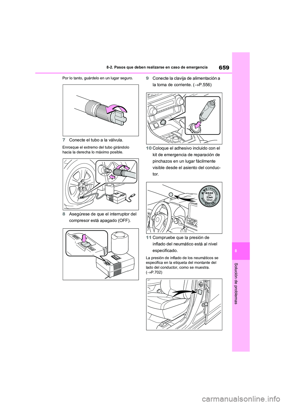 TOYOTA RAV4 2021  Manual del propietario (in Spanish) 659
8 
8-2. Pasos que deben realizarse en caso de emergencia
Solución de problemas
Por lo tanto, guárdelo en un lugar seguro.
7 Conecte el tubo a la válvula.
Enrosque el extremo del tubo girándolo