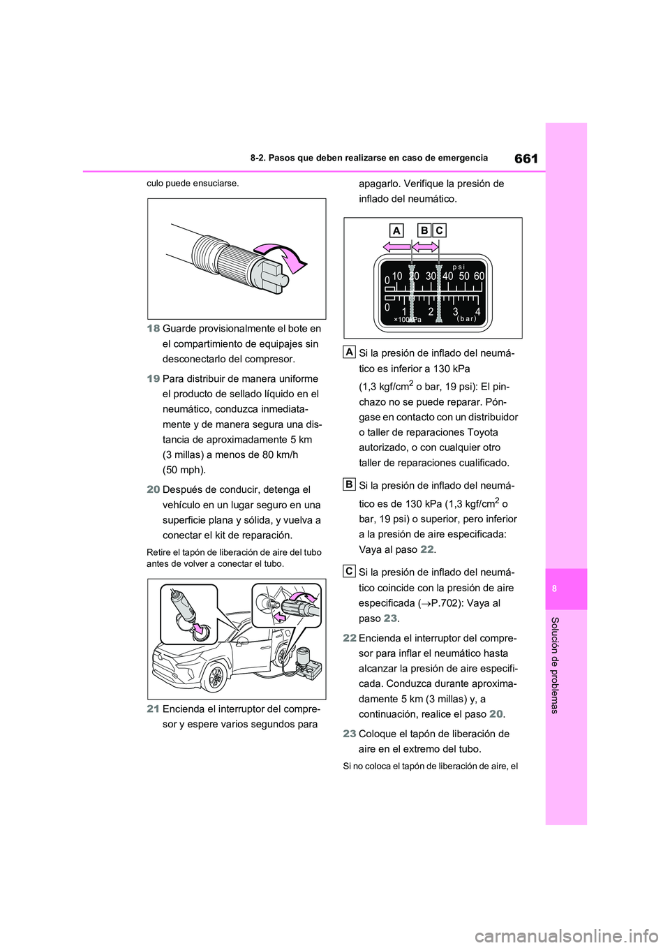 TOYOTA RAV4 2021  Manual del propietario (in Spanish) 661
8 
8-2. Pasos que deben realizarse en caso de emergencia
Solución de problemas
culo puede ensuciarse.
18 Guarde provisionalmente el bote en  
el compartimiento de equipajes sin 
desconectarlo del