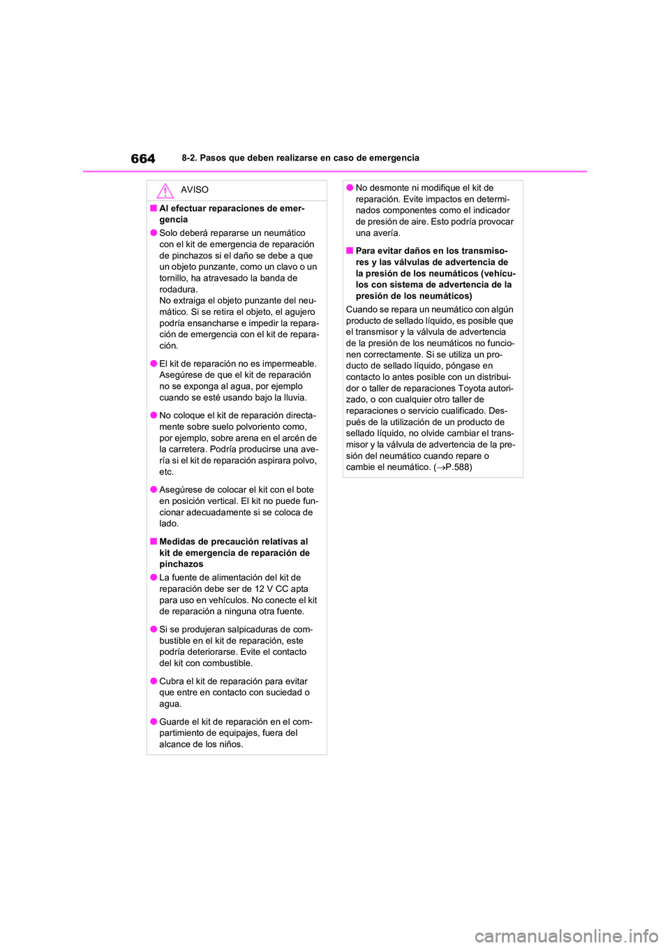 TOYOTA RAV4 2021  Manual del propietario (in Spanish) 6648-2. Pasos que deben realizarse en caso de emergencia
AVISO
■Al efectuar reparaciones de emer- 
gencia
●Solo deberá repararse un neumático 
con el kit de emergencia de reparación  de pinchaz