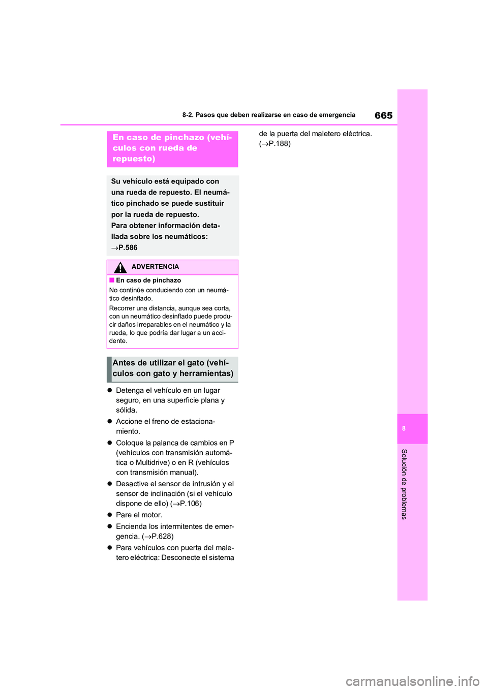 TOYOTA RAV4 2021  Manual del propietario (in Spanish) 665
8 
8-2. Pasos que deben realizarse en caso de emergencia
Solución de problemas
 Detenga el vehículo en un lugar  
seguro, en una superficie plana y 
sólida. 
 Accione el freno de estacion