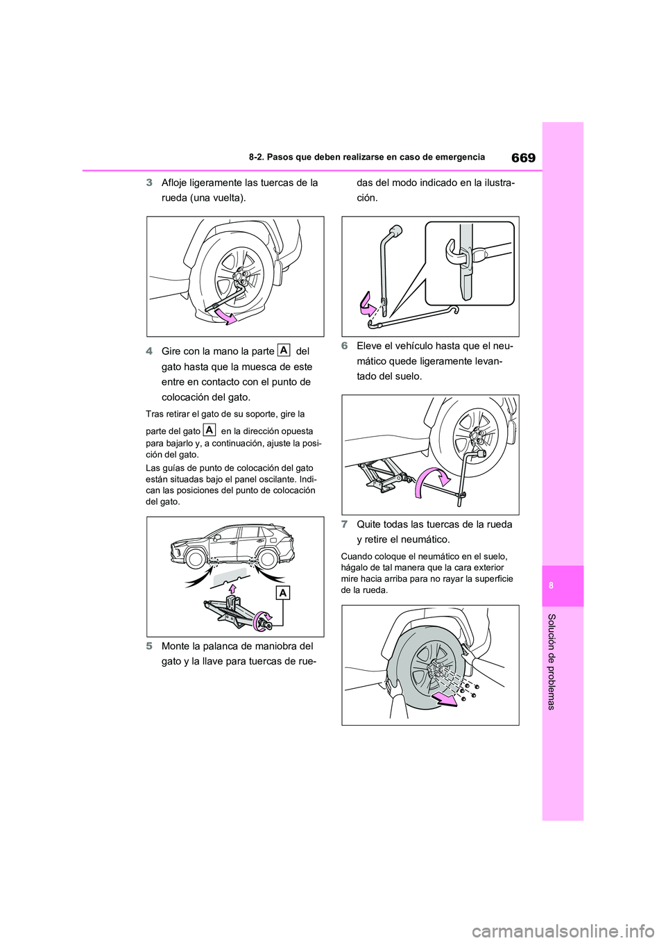 TOYOTA RAV4 2021  Manual del propietario (in Spanish) 669
8 
8-2. Pasos que deben realizarse en caso de emergencia
Solución de problemas
3 Afloje ligeramente las tuercas de la  
rueda (una vuelta). 
4 Gire con la mano la parte   del  
gato hasta que la 