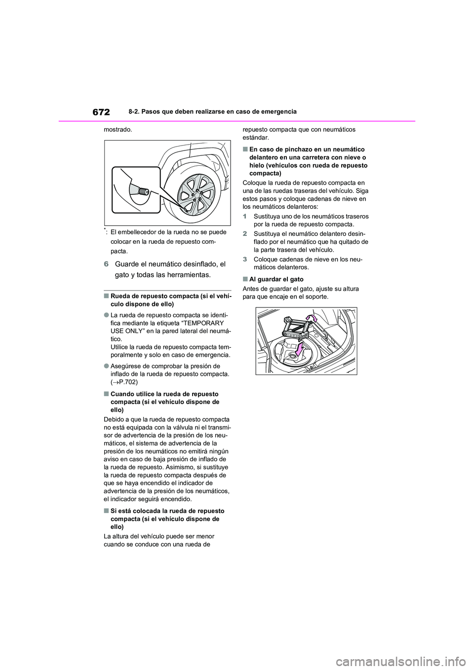 TOYOTA RAV4 2021  Manual del propietario (in Spanish) 6728-2. Pasos que deben realizarse en caso de emergencia 
mostrado.
*: El embellecedor de la rueda no se puede  
colocar en la rueda de repuesto com-
pacta.
6 Guarde el neumático desinflado, el  
gat