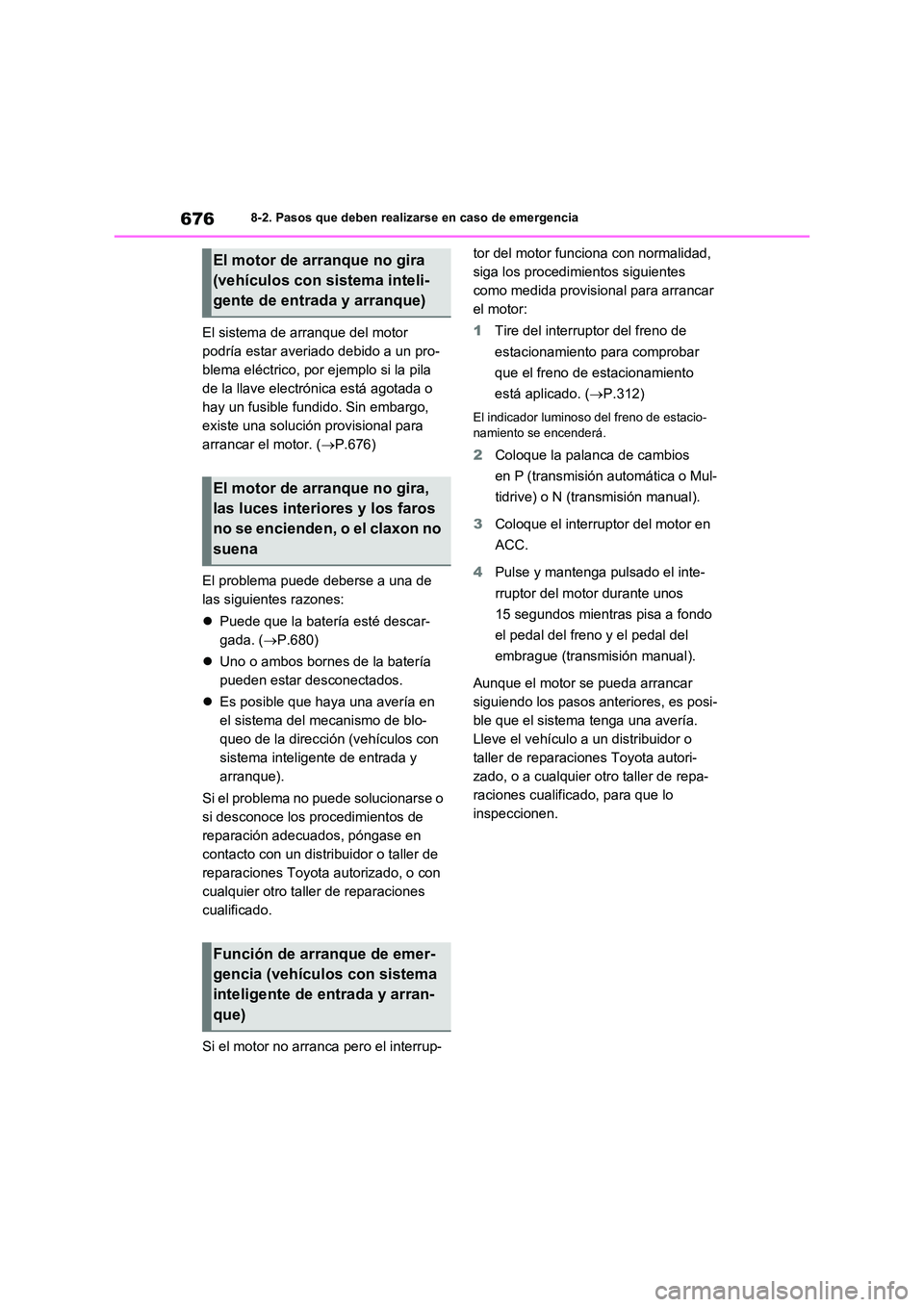 TOYOTA RAV4 2021  Manual del propietario (in Spanish) 6768-2. Pasos que deben realizarse en caso de emergencia
El sistema de arranque del motor  
podría estar averiado debido a un pro-
blema eléctrico, por ejemplo si la pila 
de la llave electrónica e