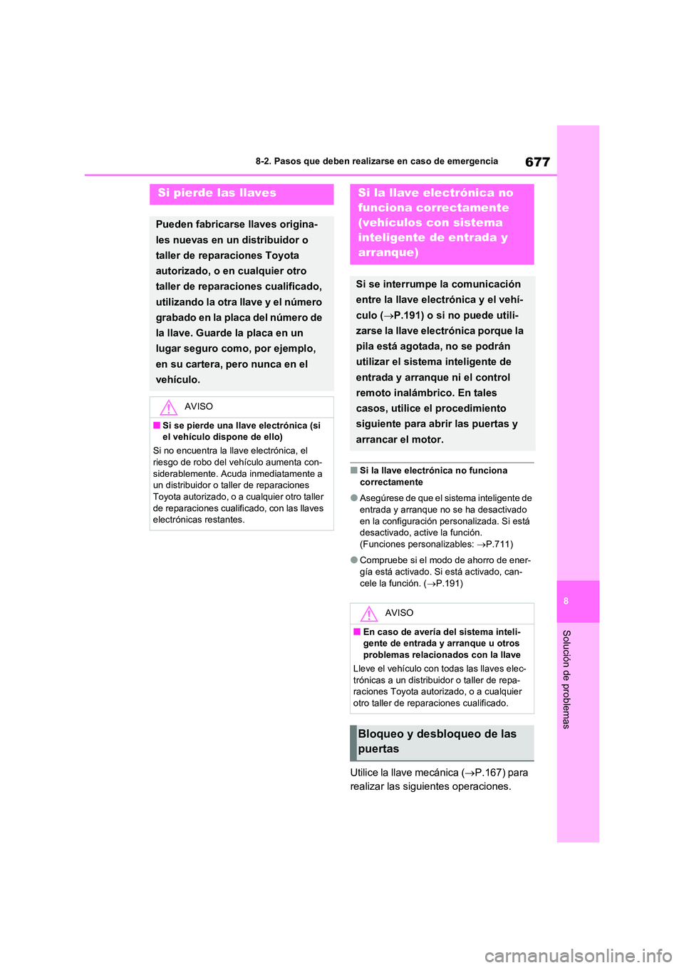 TOYOTA RAV4 2021  Manual del propietario (in Spanish) 677
8 
8-2. Pasos que deben realizarse en caso de emergencia
Solución de problemas
■Si la llave electrónica no funciona  
correctamente
●Asegúrese de que el sistema inteligente de 
entrada y ar