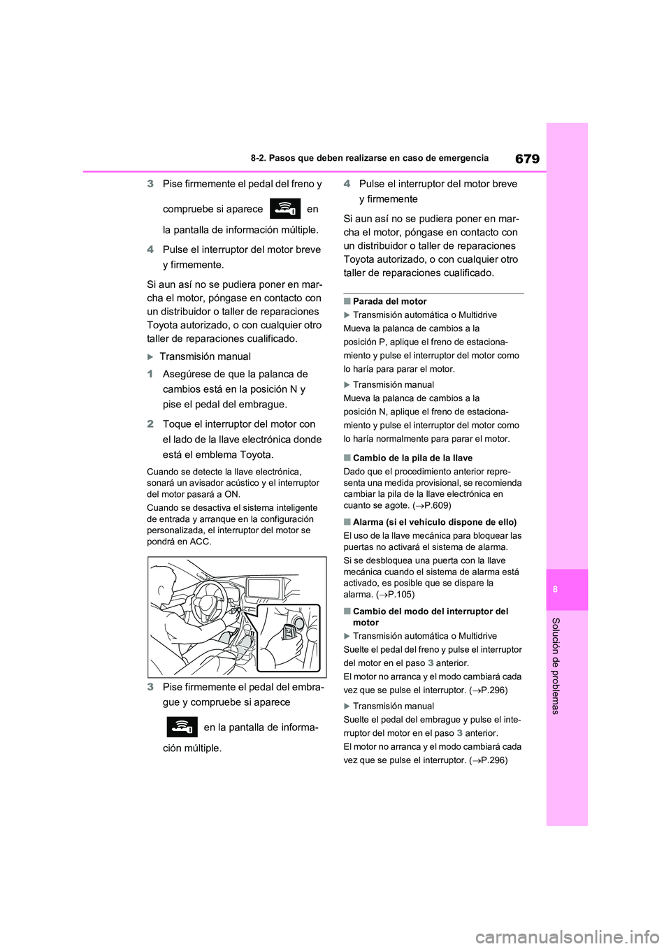 TOYOTA RAV4 2021  Manual del propietario (in Spanish) 679
8 
8-2. Pasos que deben realizarse en caso de emergencia
Solución de problemas
3 Pise firmemente el pedal del freno y  
compruebe si aparece   en  
la pantalla de información múltiple. 
4 Pulse