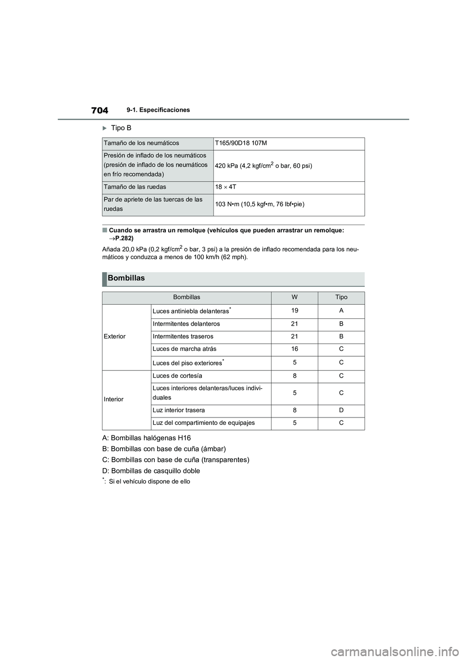 TOYOTA RAV4 2021  Manual del propietario (in Spanish) 7049-1. Especificaciones
Tipo B
■Cuando se arrastra un remolque (vehículos que pueden arrastrar un remolque: 
P.282)
Añada 20,0 kPa (0,2 kgf/cm
2 o bar, 3 psi) a la presión de inflado recom