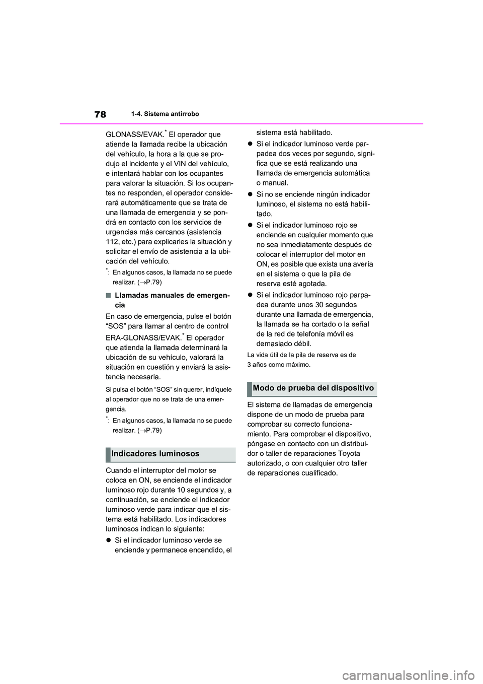 TOYOTA RAV4 2021 Manual del propietario (in Spanish) 781-4. Sistema antirrobo
GLONASS/EVAK.* El operador que
atiende la llamada recibe la ubicación
del vehículo, la hora a la que se pro-
dujo el incidente y el VIN del vehículo,
e intentará habla TOYOTA RAV4 2021 Manual del propietario (in Spanish) 781-4. Sistema antirrobo
GLONASS/EVAK.* El operador que
atiende la llamada recibe la ubicación
del vehículo, la hora a la que se pro-
dujo el incidente y el VIN del vehículo,
e intentará habla