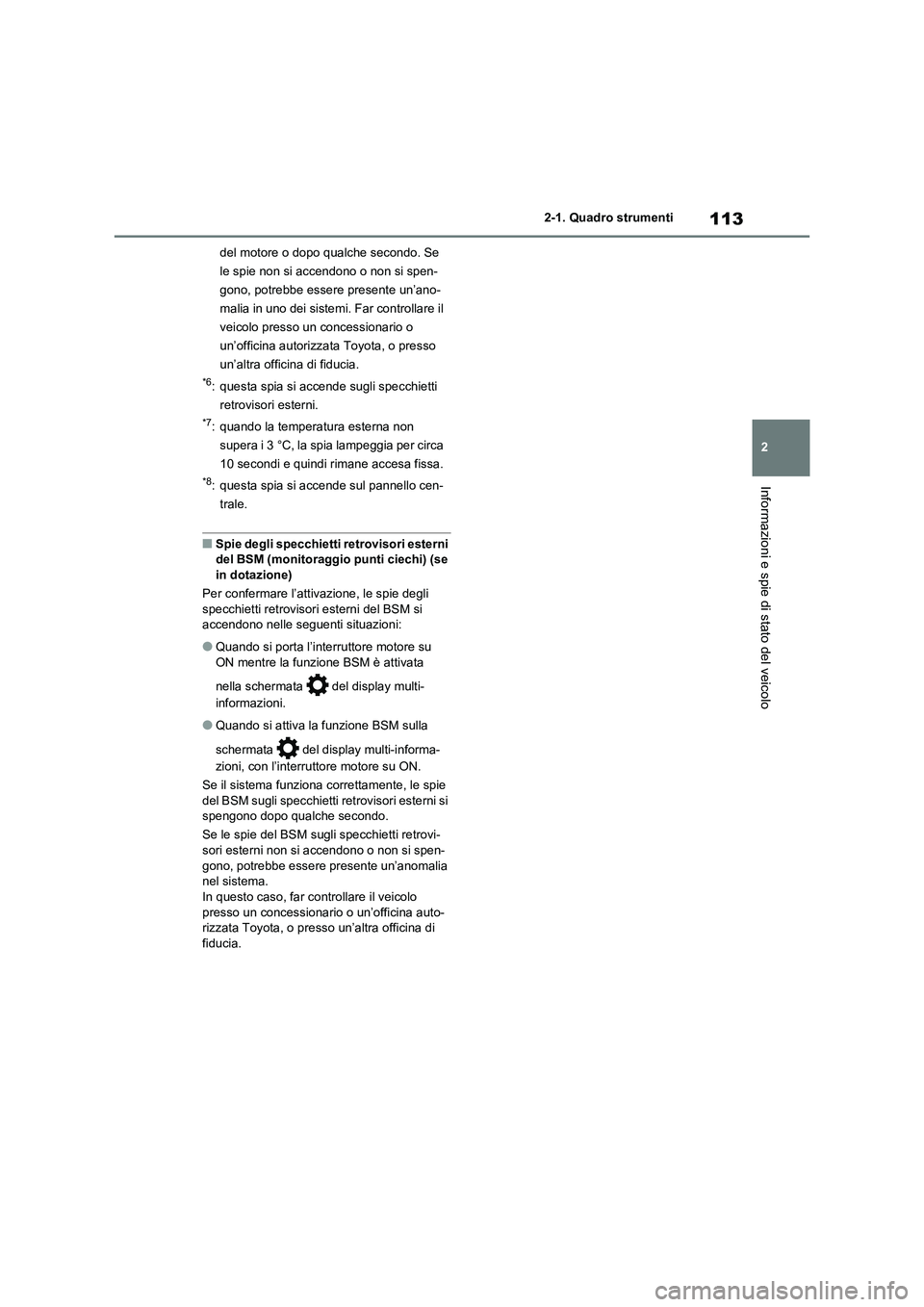 TOYOTA RAV4 2021  Manuale duso (in Italian) 113
2 2-1. Quadro strumenti
Informazioni e spie di stato del veicolo
del motore o dopo qualche secondo. Se 
le spie non si accendono o non si spen-
gono, potrebbe essere presente un’ano-
malia in un