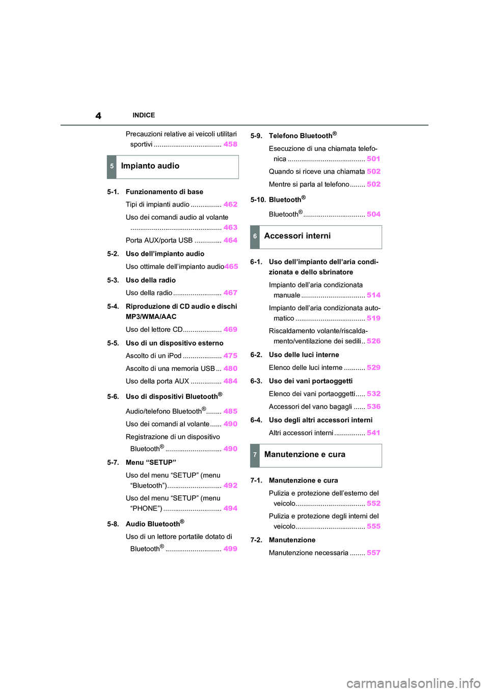 TOYOTA RAV4 2021  Manuale duso (in Italian) 4INDICE
Precauzioni relative ai veicoli utilitari  
sportivi ................................... 458 
5-1. Funzionamen to di base 
Tipi di impianti audio ................ 462 
Uso dei comandi audio al
