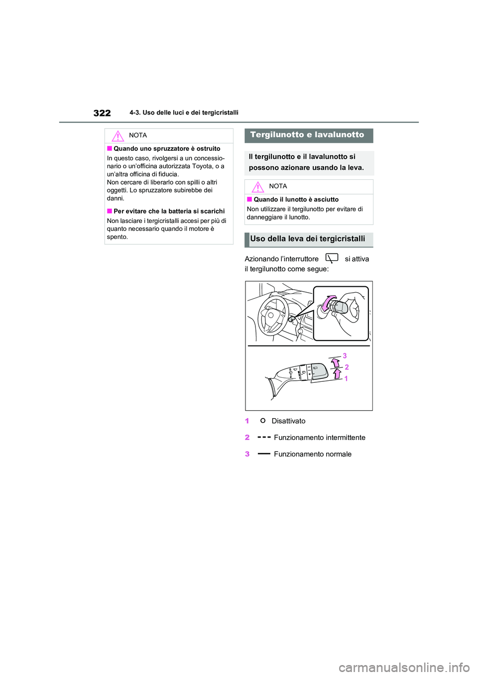 TOYOTA RAV4 2021 Manuale duso (in Italian) 3224-3. Uso delle luci e dei tergicristalli
Azionando l’interruttore si attiva
il tergilunotto come segue:
1 Disattivato
2 Funzionamento intermittente
3 Funzionamento normale
NOTA
■Quand TOYOTA RAV4 2021 Manuale duso (in Italian) 3224-3. Uso delle luci e dei tergicristalli
Azionando l’interruttore si attiva
il tergilunotto come segue:
1 Disattivato
2 Funzionamento intermittente
3 Funzionamento normale
NOTA
■Quand