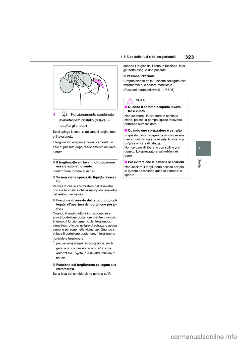 TOYOTA RAV4 2021 Manuale duso (in Italian) 323
4
4-3. Uso delle luci e dei tergicristalli
Guida
4 Funzionamento combinato
lavavetro/tergicristallo (o lavalu-
notto/tergilunotto)
Se si spinge la leva, si attivano il tergilunotto
e il lav TOYOTA RAV4 2021 Manuale duso (in Italian) 323
4
4-3. Uso delle luci e dei tergicristalli
Guida
4 Funzionamento combinato
lavavetro/tergicristallo (o lavalu-
notto/tergilunotto)
Se si spinge la leva, si attivano il tergilunotto
e il lav