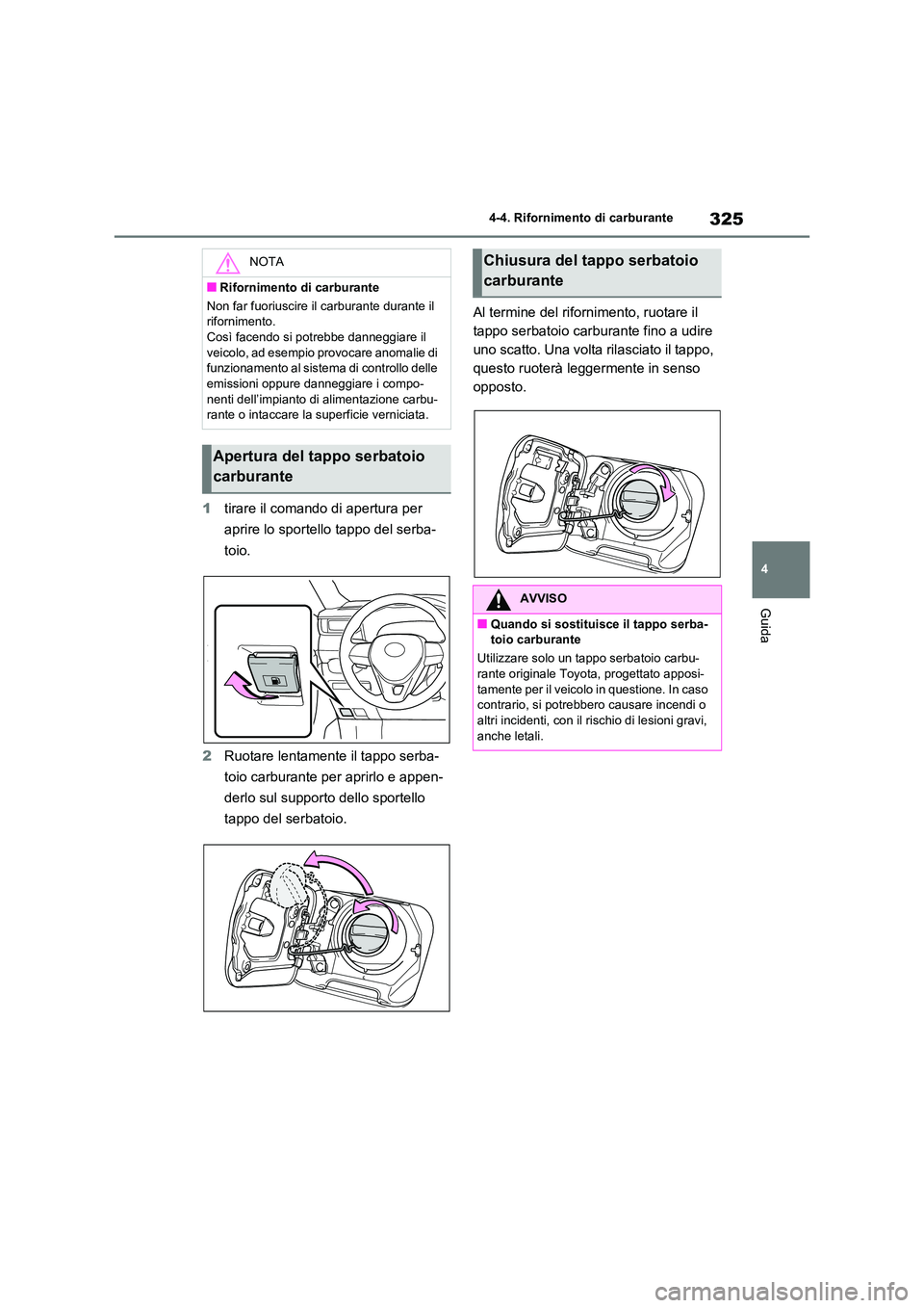 TOYOTA RAV4 2021 Manuale duso (in Italian) 325
4
4-4. Rifornimento di carburante
Guida
1 tirare il comando di apertura per
aprire lo sportello tappo del serba-
toio.
2 Ruotare lentamente il tappo serba-
toio carburante per aprirlo e appen TOYOTA RAV4 2021 Manuale duso (in Italian) 325
4
4-4. Rifornimento di carburante
Guida
1 tirare il comando di apertura per
aprire lo sportello tappo del serba-
toio.
2 Ruotare lentamente il tappo serba-
toio carburante per aprirlo e appen