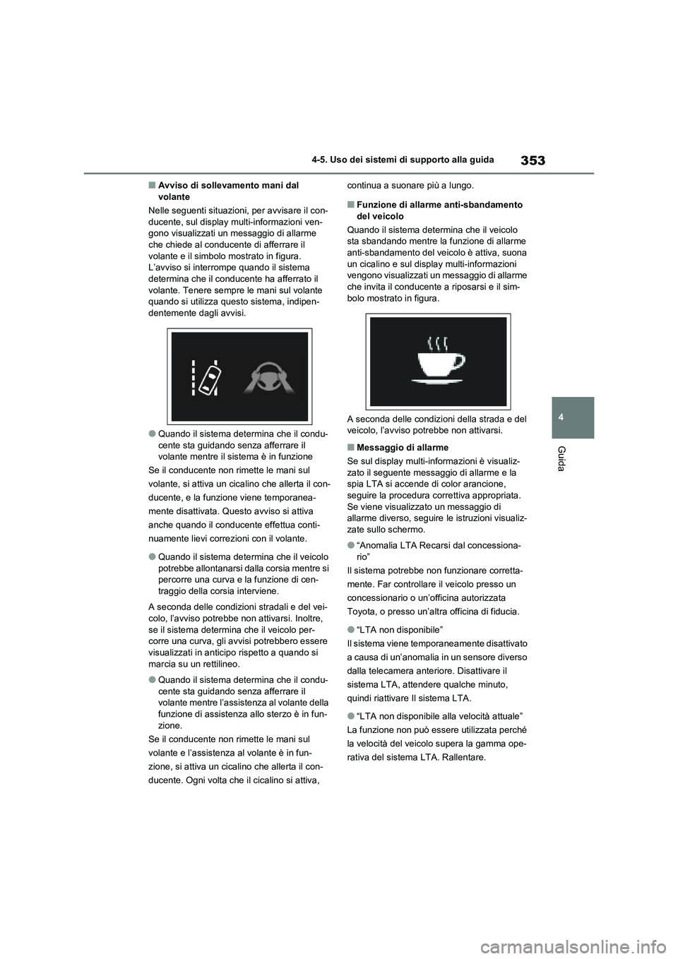 TOYOTA RAV4 2021  Manuale duso (in Italian) 353
4 4-5. Uso dei sistemi di supporto alla guida
Guida
■Avviso di sollevamento mani dal 
volante
Nelle seguenti situazioni, per avvisare il con-
ducente, sul display multi-informazioni ven-
gono vi