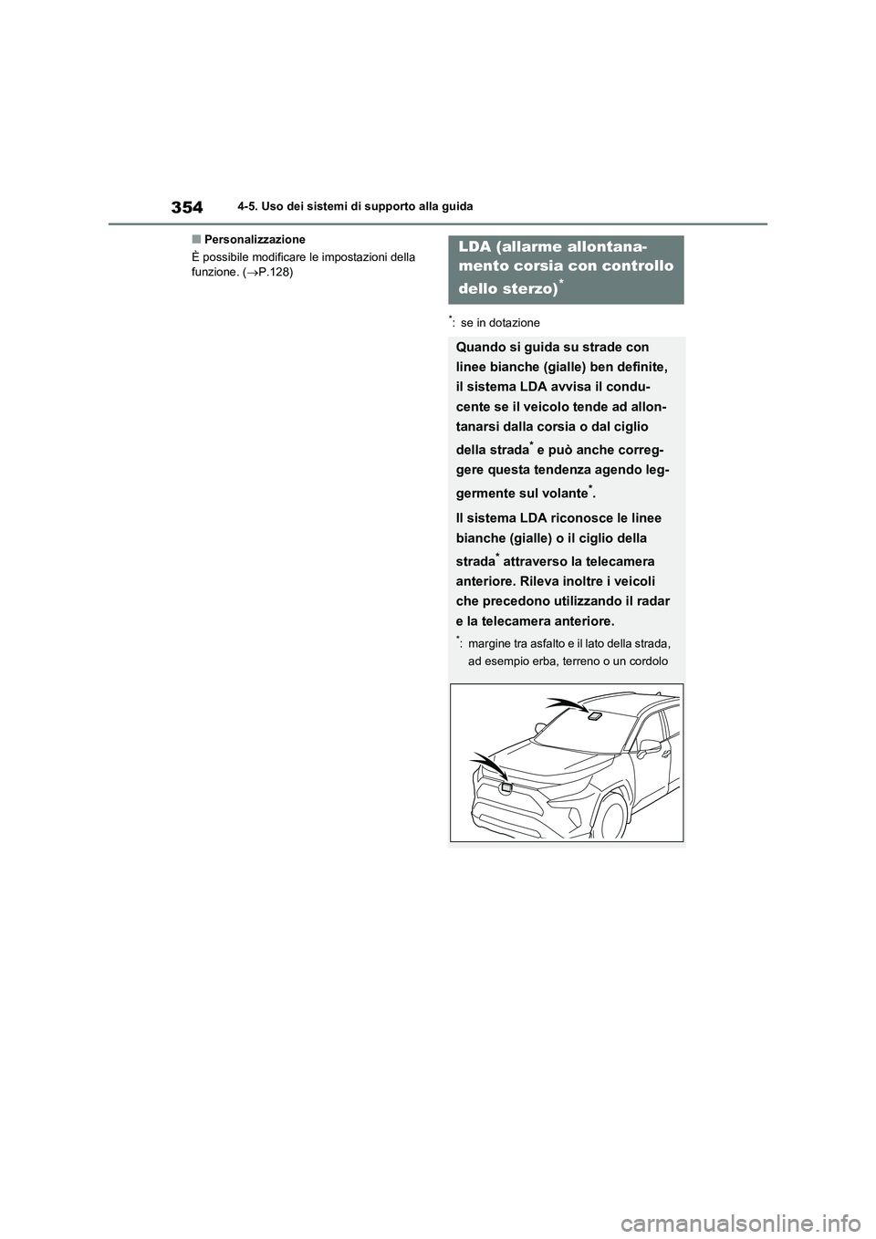 TOYOTA RAV4 2021  Manuale duso (in Italian) 3544-5. Uso dei sistemi di supporto alla guida
■Personalizzazione
È possibile modificare le impostazioni della 
funzione. (P.128)
*: se in dotazione
LDA (allarme allontana-
mento corsia con cont