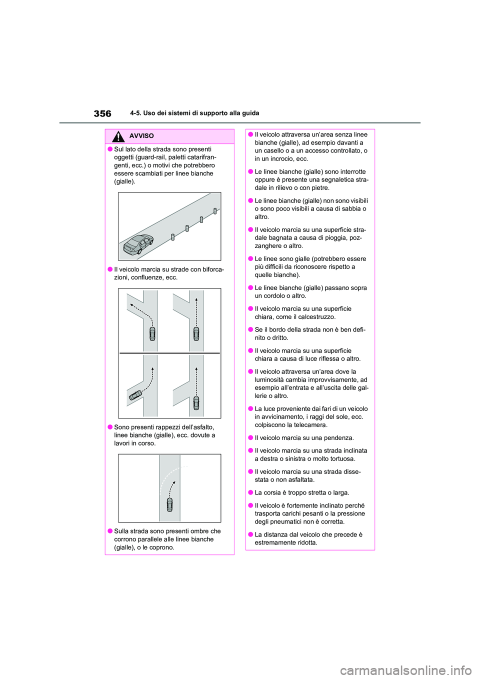 TOYOTA RAV4 2021  Manuale duso (in Italian) 3564-5. Uso dei sistemi di supporto alla guida
AVVISO
●Sul lato della strada sono presenti  
oggetti (guard-rail, paletti catarifran-
genti, ecc.) o motivi che potrebbero  essere scambiati per linee