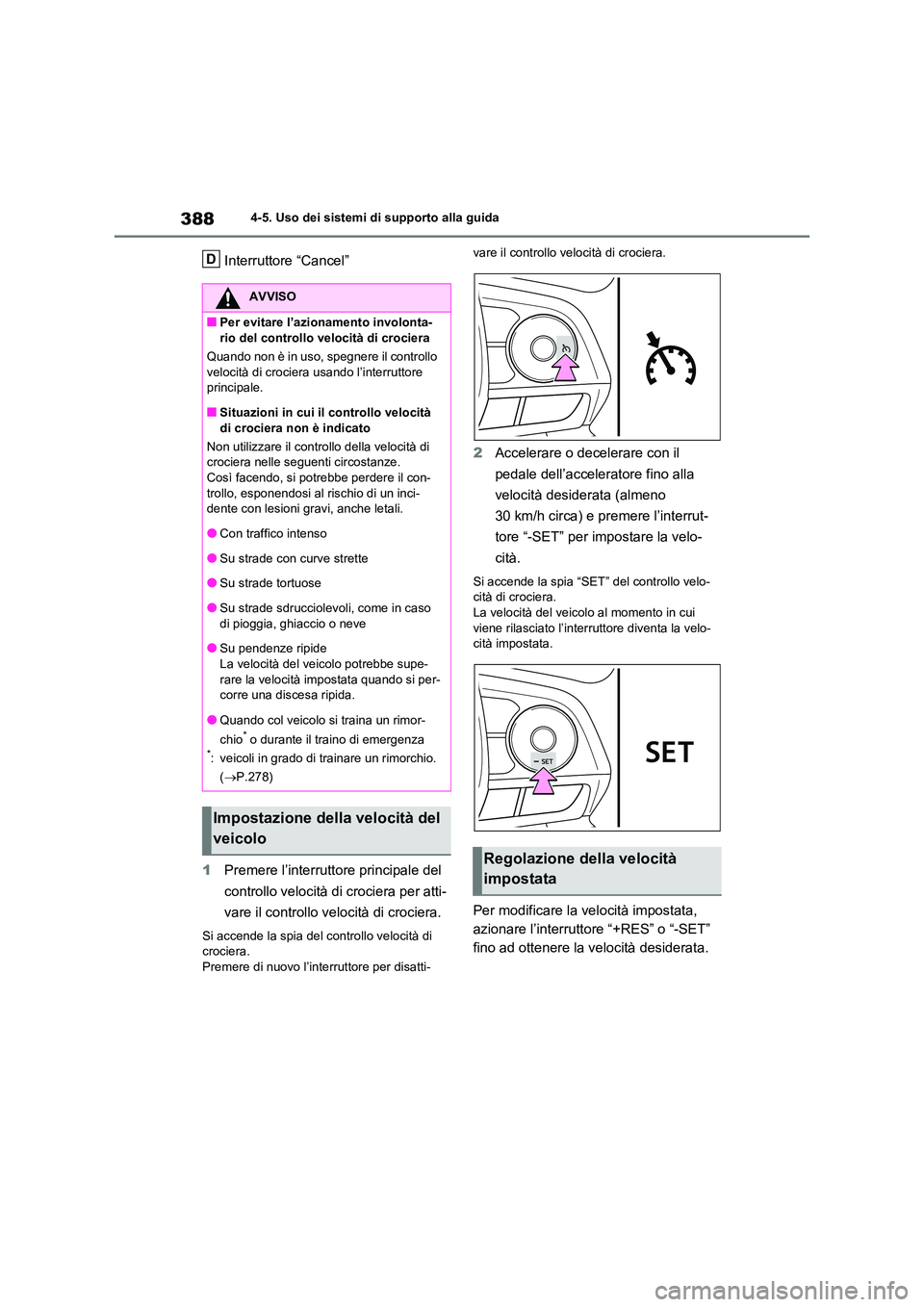 TOYOTA RAV4 2021  Manuale duso (in Italian) 3884-5. Uso dei sistemi di supporto alla guida
Interruttore “Cancel” 
1 Premere l’interruttore principale del  
controllo velocità di crociera per atti-
vare il controllo velocità di crociera.