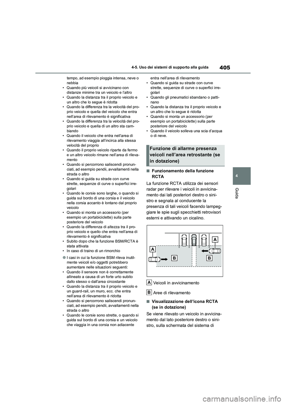 TOYOTA RAV4 2021  Manuale duso (in Italian) 405
4 4-5. Uso dei sistemi di supporto alla guida
Guida
tempo, ad esempio pioggia intensa, neve o 
nebbia
• Quando più veicoli si avvicinano con 
distanze minime tra un veicolo e l’altro
• Quan