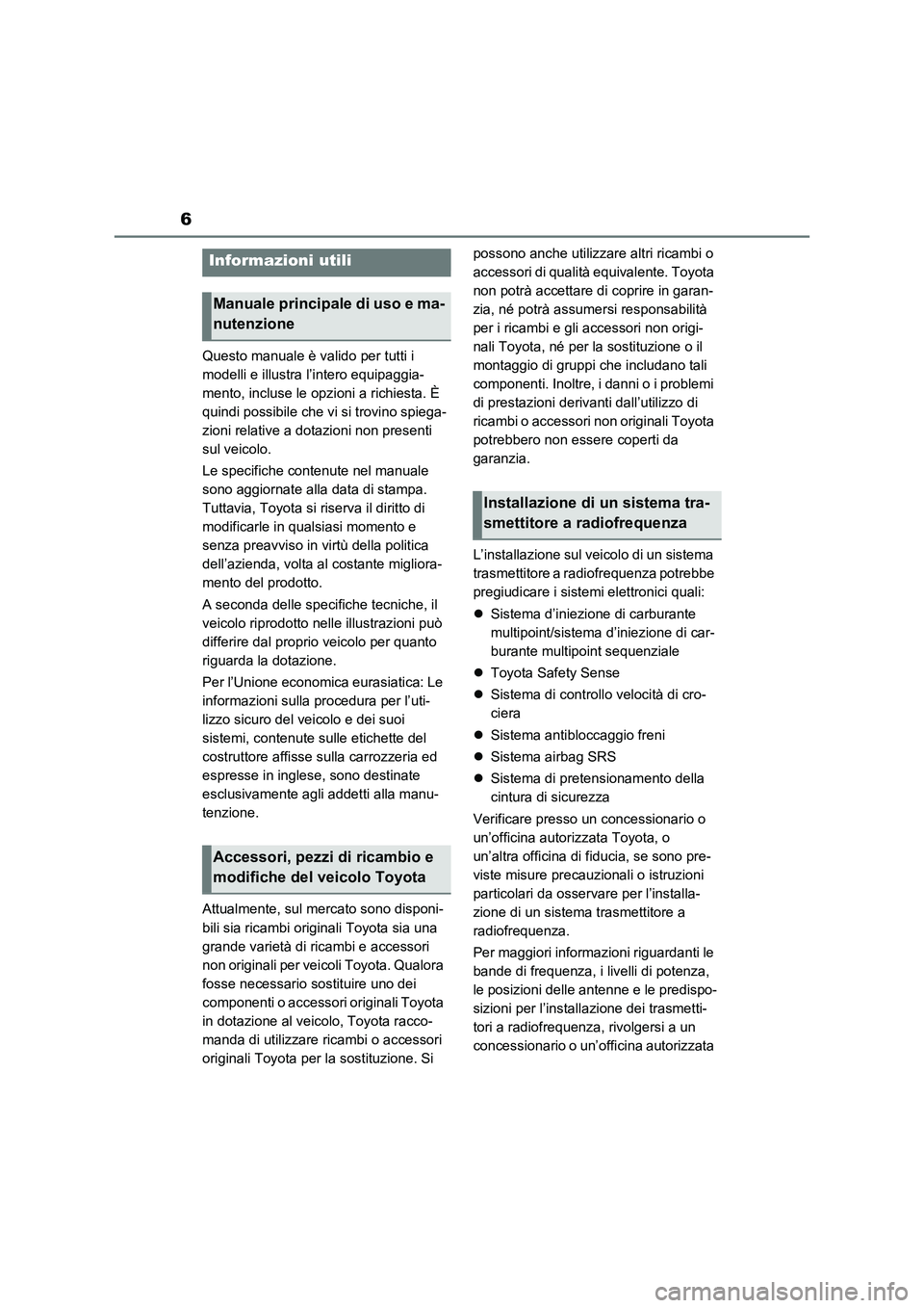 TOYOTA RAV4 2021 Manuale duso (in Italian) 6
Questo manuale è valido per tutti i
modelli e illustra l’intero equipaggia-
mento, incluse le opzioni a richiesta. È
quindi possibile che vi si trovino spiega-
zioni relative a dotazioni non p TOYOTA RAV4 2021 Manuale duso (in Italian) 6
Questo manuale è valido per tutti i
modelli e illustra l’intero equipaggia-
mento, incluse le opzioni a richiesta. È
quindi possibile che vi si trovino spiega-
zioni relative a dotazioni non p