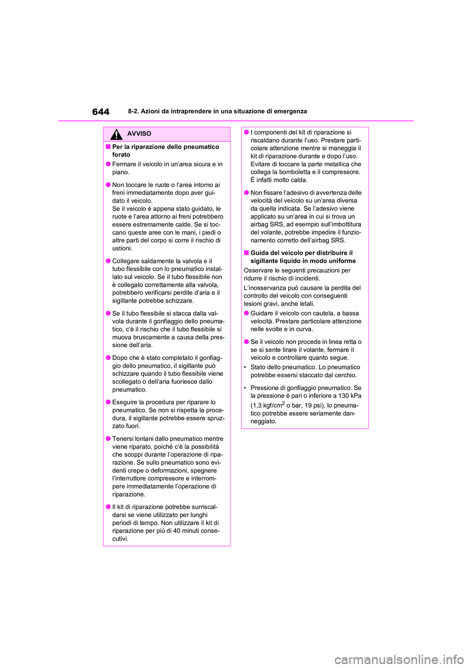 TOYOTA RAV4 2021 Manuale duso (in Italian) 6448-2. Azioni da intraprendere in una situazione di emergenza
AVVISO
■Per la riparazione dello pneumatico
forato
●Fermare il veicolo in un’area sicura e in
piano.
●Non toccare le ruote o l TOYOTA RAV4 2021 Manuale duso (in Italian) 6448-2. Azioni da intraprendere in una situazione di emergenza
AVVISO
■Per la riparazione dello pneumatico
forato
●Fermare il veicolo in un’area sicura e in
piano.
●Non toccare le ruote o l