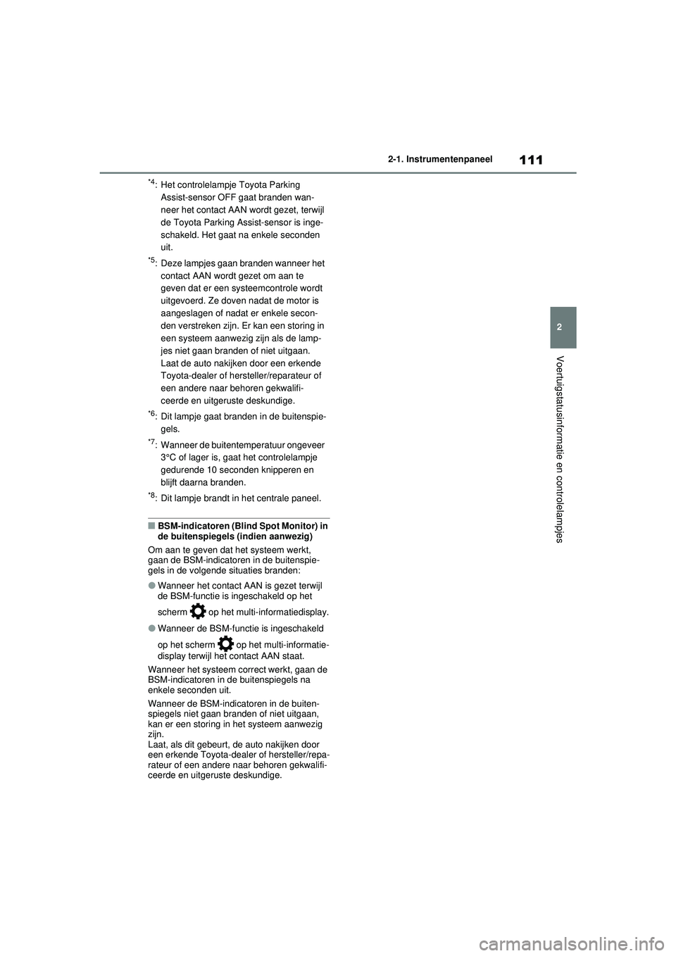 TOYOTA RAV4 2021 Instructieboekje (in Dutch) 111
2
2-1. Instrumentenpaneel
Voertuigstatusinformatie en controlelampjes
*4: Het controlelampje Toyota Parking
Assist-sensor OFF gaat branden wan-
neer het contact AAN wordt gezet, terwijl
de Toyot TOYOTA RAV4 2021 Instructieboekje (in Dutch) 111
2
2-1. Instrumentenpaneel
Voertuigstatusinformatie en controlelampjes
*4: Het controlelampje Toyota Parking
Assist-sensor OFF gaat branden wan-
neer het contact AAN wordt gezet, terwijl
de Toyot