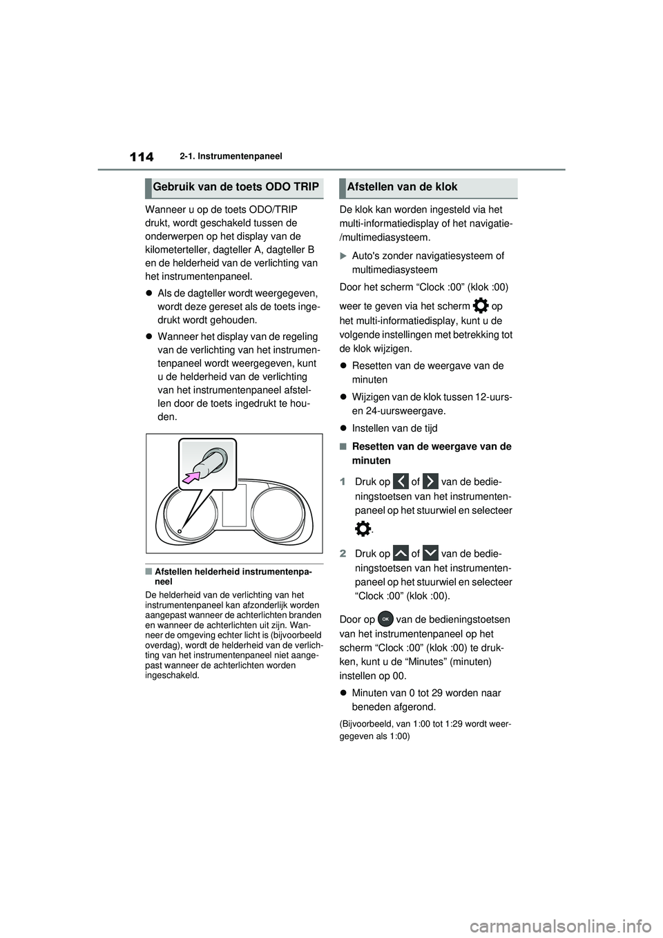 TOYOTA RAV4 2021  Instructieboekje (in Dutch) 1142-1. Instrumentenpaneel
Wanneer u op de toets ODO/TRIP 
drukt, wordt geschakeld tussen de 
onderwerpen op het display van de 
kilometerteller, dagteller A, dagteller B 
en de helderheid van de verl