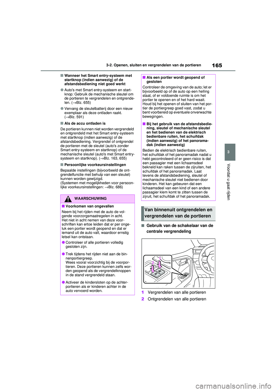 TOYOTA RAV4 2021 Instructieboekje (in Dutch) 165
3
3-2. Openen, sluiten en vergrendelen van de portieren
Voordat u gaat rijden
■Wanneer het Smart entry-systeem met
startknop (indien aanwezig) of de
afstandsbediening niet goed werkt
●Autos TOYOTA RAV4 2021 Instructieboekje (in Dutch) 165
3
3-2. Openen, sluiten en vergrendelen van de portieren
Voordat u gaat rijden
■Wanneer het Smart entry-systeem met
startknop (indien aanwezig) of de
afstandsbediening niet goed werkt
●Autos