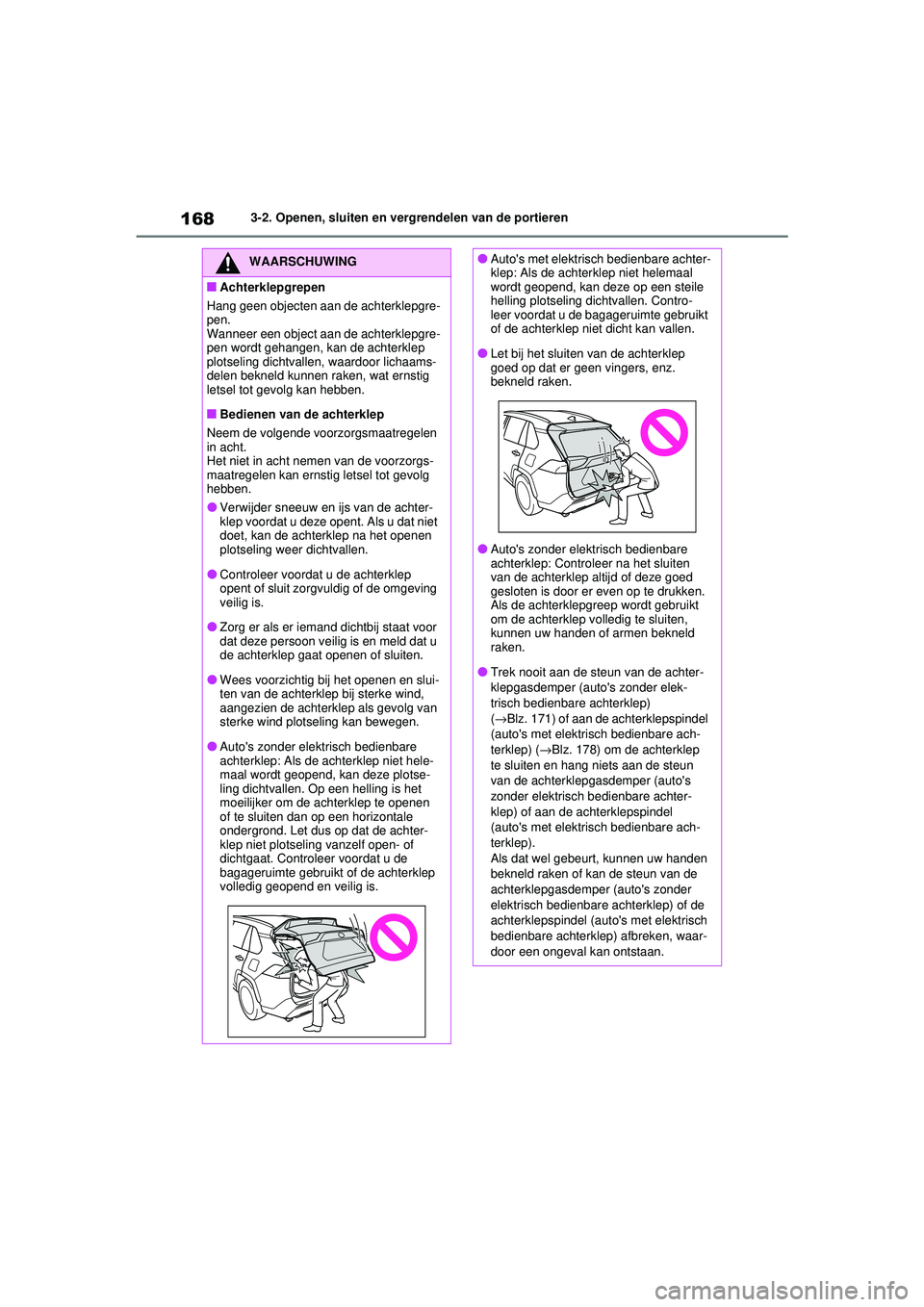 TOYOTA RAV4 2021 Instructieboekje (in Dutch) 1683-2. Openen, sluiten en vergrendelen van de portieren
WAARSCHUWING
■Achterklepgrepen
Hang geen objecten aan de achterklepgre-
pen.
Wanneer een object aan de achterklepgre-
pen wordt gehangen, kan TOYOTA RAV4 2021 Instructieboekje (in Dutch) 1683-2. Openen, sluiten en vergrendelen van de portieren
WAARSCHUWING
■Achterklepgrepen
Hang geen objecten aan de achterklepgre-
pen.
Wanneer een object aan de achterklepgre-
pen wordt gehangen, kan