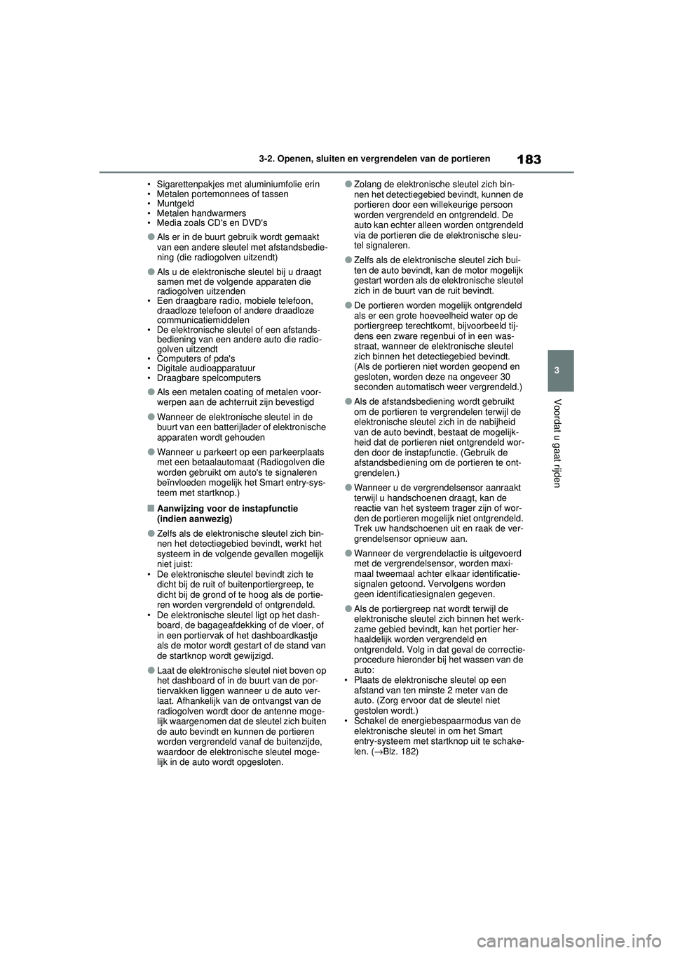 TOYOTA RAV4 2021 Instructieboekje (in Dutch) 183
3
3-2. Openen, sluiten en vergrendelen van de portieren
Voordat u gaat rijden
• Sigarettenpakjes met aluminiumfolie erin
• Metalen portemonnees of tassen
• Muntgeld
• Metalen handwarmers
TOYOTA RAV4 2021 Instructieboekje (in Dutch) 183
3
3-2. Openen, sluiten en vergrendelen van de portieren
Voordat u gaat rijden
• Sigarettenpakjes met aluminiumfolie erin
• Metalen portemonnees of tassen
• Muntgeld
• Metalen handwarmers
