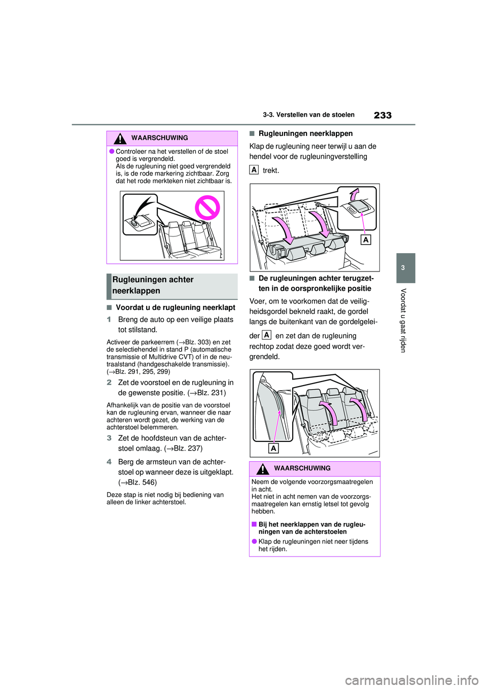 TOYOTA RAV4 2021 Instructieboekje (in Dutch) 233
3
3-3. Verstellen van de stoelen
Voordat u gaat rijden
■Voordat u de rugleuning neerklapt
1 Breng de auto op een veilige plaats
tot stilstand.
Activeer de parkeerrem ( →Blz. 303) en zet
de s TOYOTA RAV4 2021 Instructieboekje (in Dutch) 233
3
3-3. Verstellen van de stoelen
Voordat u gaat rijden
■Voordat u de rugleuning neerklapt
1 Breng de auto op een veilige plaats
tot stilstand.
Activeer de parkeerrem ( →Blz. 303) en zet
de s