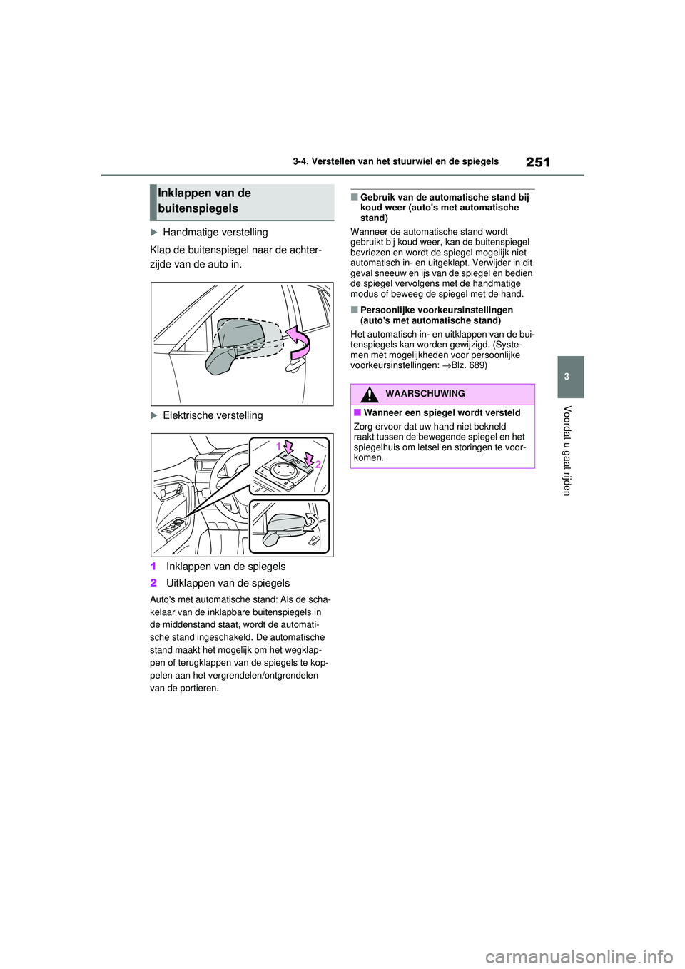 TOYOTA RAV4 2021 Instructieboekje (in Dutch) 251
3
3-4. Verstellen van het stuurwiel en de spiegels
Voordat u gaat rijden
Handmatige verstelling
Klap de buitenspiegel naar de achter-
zijde van de auto in.
Elektrische verstelling
1 Inklappe TOYOTA RAV4 2021 Instructieboekje (in Dutch) 251
3
3-4. Verstellen van het stuurwiel en de spiegels
Voordat u gaat rijden
Handmatige verstelling
Klap de buitenspiegel naar de achter-
zijde van de auto in.
Elektrische verstelling
1 Inklappe