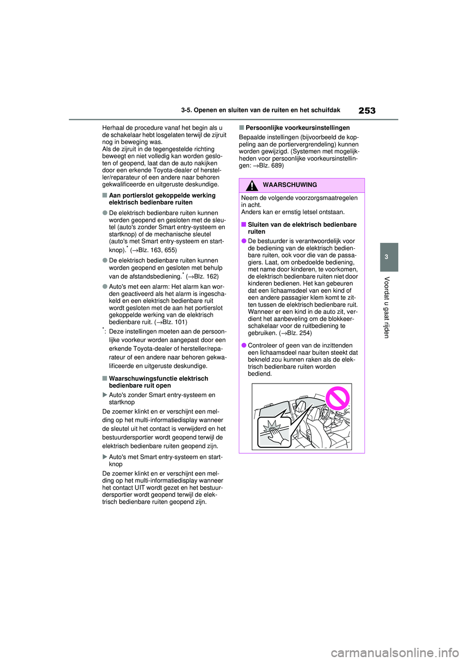 TOYOTA RAV4 2021 Instructieboekje (in Dutch) 253
3
3-5. Openen en sluiten van de ruiten en het schuifdak
Voordat u gaat rijden
Herhaal de procedure vanaf het begin als u
de schakelaar hebt losgelaten terwijl de zijruit
nog in beweging was.
Als TOYOTA RAV4 2021 Instructieboekje (in Dutch) 253
3
3-5. Openen en sluiten van de ruiten en het schuifdak
Voordat u gaat rijden
Herhaal de procedure vanaf het begin als u
de schakelaar hebt losgelaten terwijl de zijruit
nog in beweging was.
Als