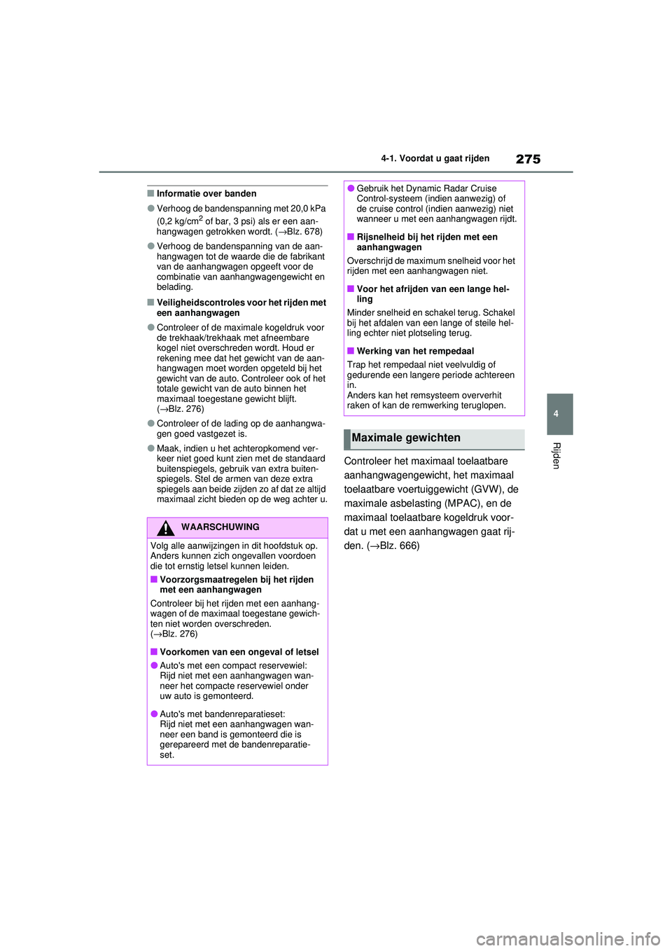 TOYOTA RAV4 2021 Instructieboekje (in Dutch) 275
4
4-1. Voordat u gaat rijden
Rijden
■Informatie over banden
●Verhoog de bandenspanning met 20,0 kPa
(0,2 kg/cm2 of bar, 3 psi) als er een aan-
hangwagen getrokken wordt. ( →Blz. 678)
●Ver TOYOTA RAV4 2021 Instructieboekje (in Dutch) 275
4
4-1. Voordat u gaat rijden
Rijden
■Informatie over banden
●Verhoog de bandenspanning met 20,0 kPa
(0,2 kg/cm2 of bar, 3 psi) als er een aan-
hangwagen getrokken wordt. ( →Blz. 678)
●Ver
