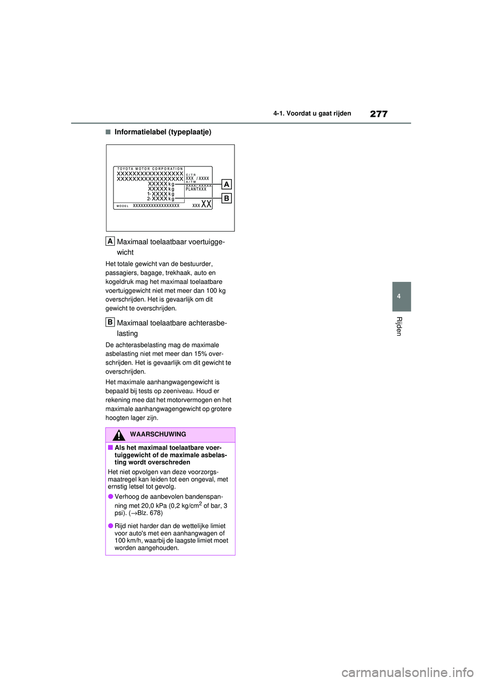 TOYOTA RAV4 2021 Instructieboekje (in Dutch) 277
4
4-1. Voordat u gaat rijden
Rijden
■Informatielabel (typeplaatje)
Maximaal toelaatbaar voertuigge-
wicht
Het totale gewicht van de bestuurder,
passagiers, bagage, trekhaak, auto en
kogeldruk TOYOTA RAV4 2021 Instructieboekje (in Dutch) 277
4
4-1. Voordat u gaat rijden
Rijden
■Informatielabel (typeplaatje)
Maximaal toelaatbaar voertuigge-
wicht
Het totale gewicht van de bestuurder,
passagiers, bagage, trekhaak, auto en
kogeldruk