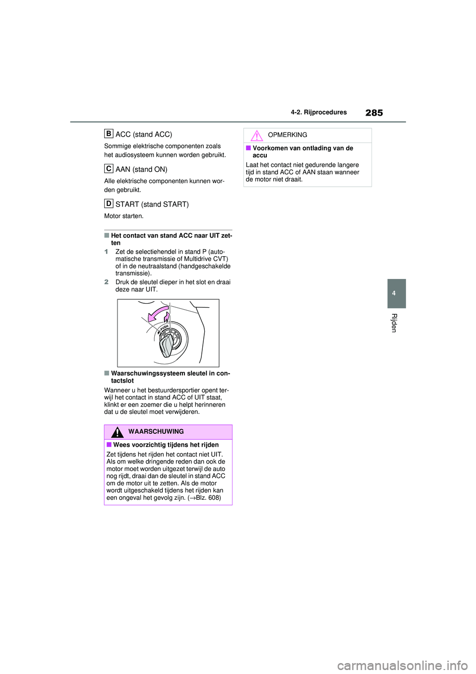 TOYOTA RAV4 2021 Instructieboekje (in Dutch) 285
4
4-2. Rijprocedures
Rijden
ACC (stand ACC)
Sommige elektrische componenten zoals
het audiosysteem kunnen worden gebruikt.
AAN (stand ON)
Alle elektrische componenten kunnen wor-
den gebruikt.
ST TOYOTA RAV4 2021 Instructieboekje (in Dutch) 285
4
4-2. Rijprocedures
Rijden
ACC (stand ACC)
Sommige elektrische componenten zoals
het audiosysteem kunnen worden gebruikt.
AAN (stand ON)
Alle elektrische componenten kunnen wor-
den gebruikt.
ST