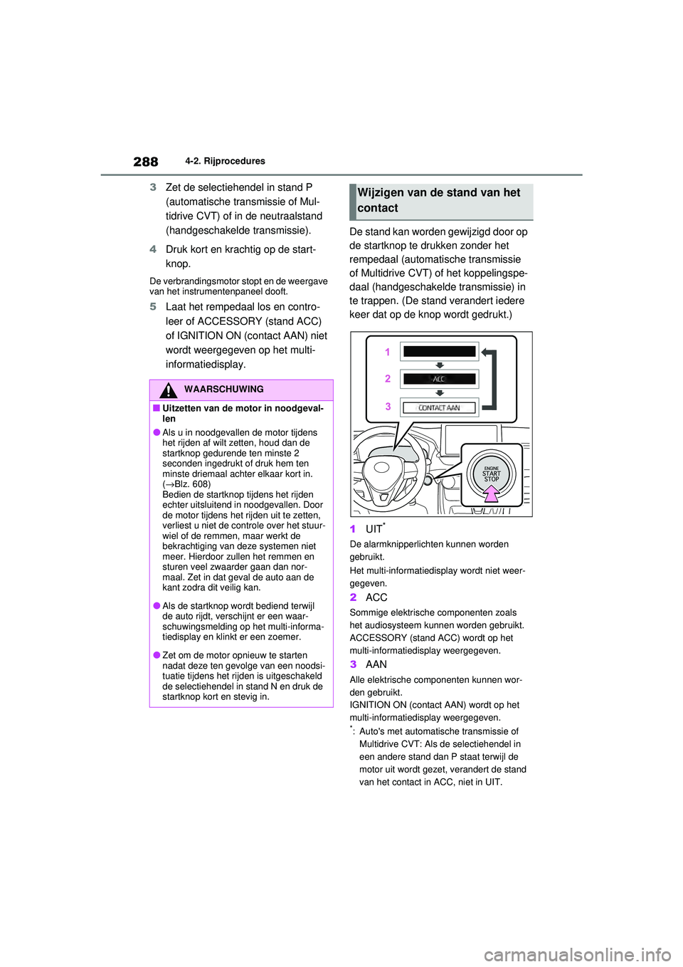 TOYOTA RAV4 2021 Instructieboekje (in Dutch) 2884-2. Rijprocedures
3Zet de selectiehendel in stand P
(automatische transmissie of Mul-
tidrive CVT) of in de neutraalstand
(handgeschakelde transmissie).
4 Druk kort en krachtig op de start-
knop TOYOTA RAV4 2021 Instructieboekje (in Dutch) 2884-2. Rijprocedures
3Zet de selectiehendel in stand P
(automatische transmissie of Mul-
tidrive CVT) of in de neutraalstand
(handgeschakelde transmissie).
4 Druk kort en krachtig op de start-
knop
