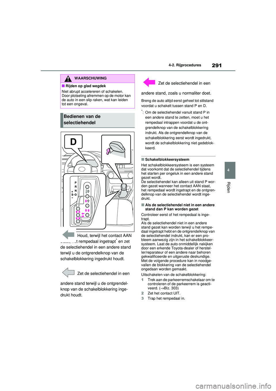TOYOTA RAV4 2021 Instructieboekje (in Dutch) 291
4
4-2. Rijprocedures
Rijden
Houd, terwijl het contact AAN
staat, het rempedaal ingetrapt* en zet
de selectiehendel in een andere stand
terwijl u de ontgrendelknop van de
schakelblokkering ing TOYOTA RAV4 2021 Instructieboekje (in Dutch) 291
4
4-2. Rijprocedures
Rijden
Houd, terwijl het contact AAN
staat, het rempedaal ingetrapt* en zet
de selectiehendel in een andere stand
terwijl u de ontgrendelknop van de
schakelblokkering ing