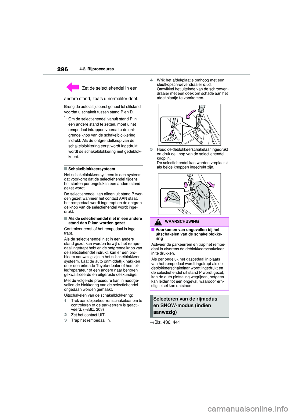 TOYOTA RAV4 2021 Instructieboekje (in Dutch) 2964-2. Rijprocedures
Zet de selectiehendel in een
andere stand, zoals u normaliter doet.
Breng de auto altijd eerst geheel tot stilstand
voordat u schakelt tussen stand P en D.
*: Om de selectiehe TOYOTA RAV4 2021 Instructieboekje (in Dutch) 2964-2. Rijprocedures
Zet de selectiehendel in een
andere stand, zoals u normaliter doet.
Breng de auto altijd eerst geheel tot stilstand
voordat u schakelt tussen stand P en D.
*: Om de selectiehe