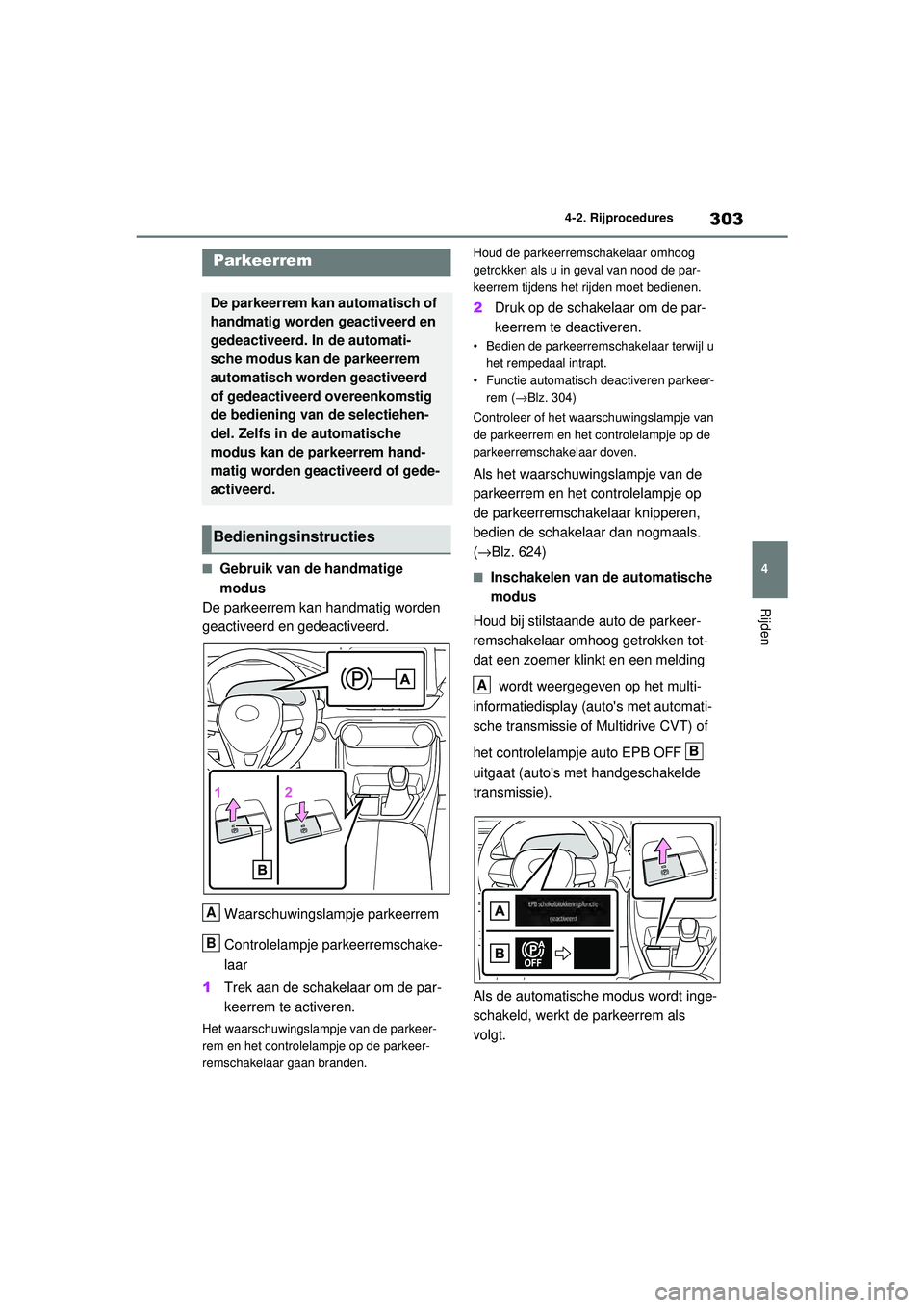 TOYOTA RAV4 2021  Instructieboekje (in Dutch) 303
4
4-2. Rijprocedures
Rijden
■Gebruik van de handmatige 
modus
De parkeerrem kan handmatig worden 
geactiveerd en gedeactiveerd.
Waarschuwingslampje parkeerrem
Controlelampje parkeerremschake-
la