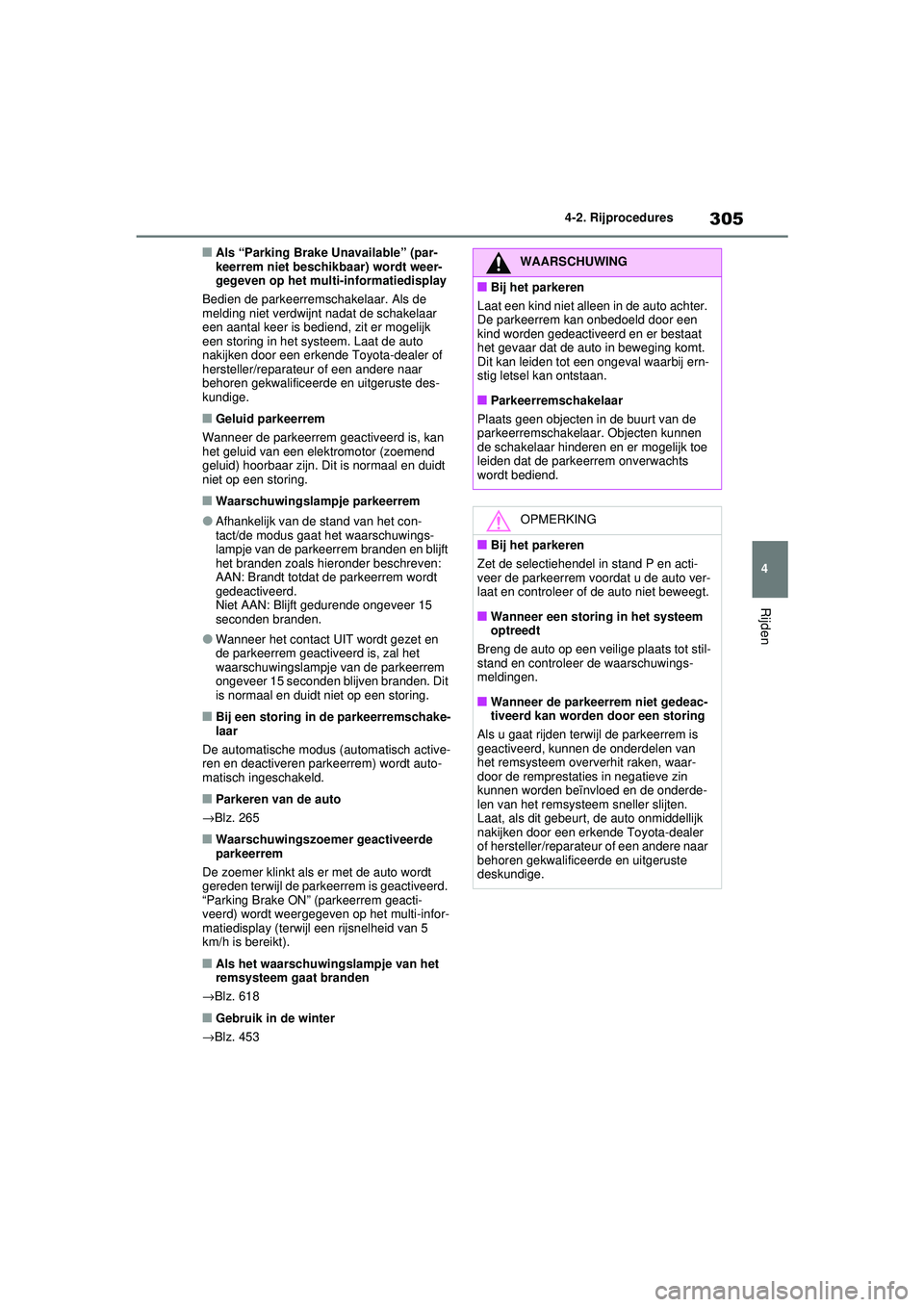 TOYOTA RAV4 2021  Instructieboekje (in Dutch) 305
4
4-2. Rijprocedures
Rijden
■Als “Parking Brake Unavailable” (par-
keerrem niet beschikbaar) wordt weer-
gegeven op het multi-informatiedisplay
Bedien de parkeerremschakelaar. Als de 
meldin
