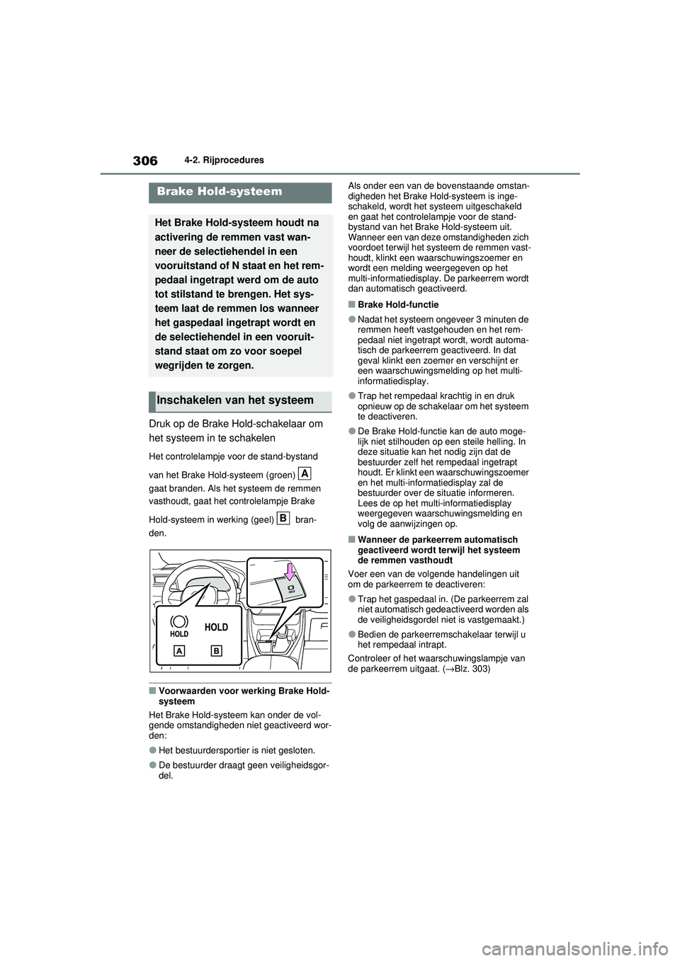TOYOTA RAV4 2021  Instructieboekje (in Dutch) 3064-2. Rijprocedures
Druk op de Brake Hold-schakelaar om 
het systeem in te schakelen
Het controlelampje voor de stand-bystand 
van het Brake Hold-systeem (groen)   
gaat branden. Als het systeem de 