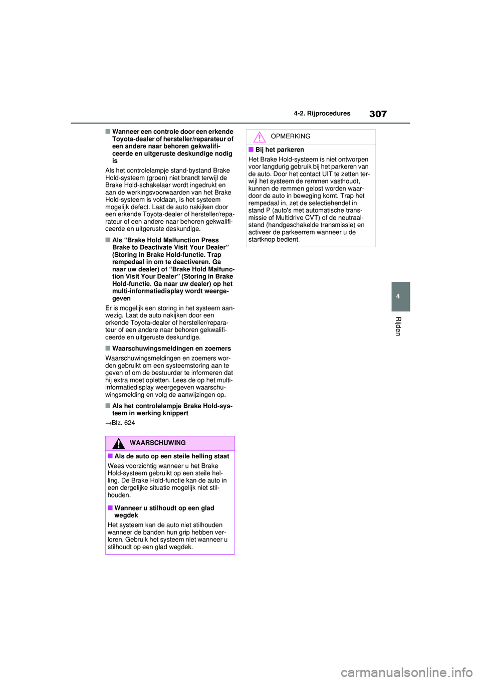 TOYOTA RAV4 2021  Instructieboekje (in Dutch) 307
4
4-2. Rijprocedures
Rijden
■Wanneer een controle door een erkende 
Toyota-dealer of hersteller/reparateur of 
een andere naar behoren gekwalifi-
ceerde en uitgeruste deskundige nodig 
is
Als he