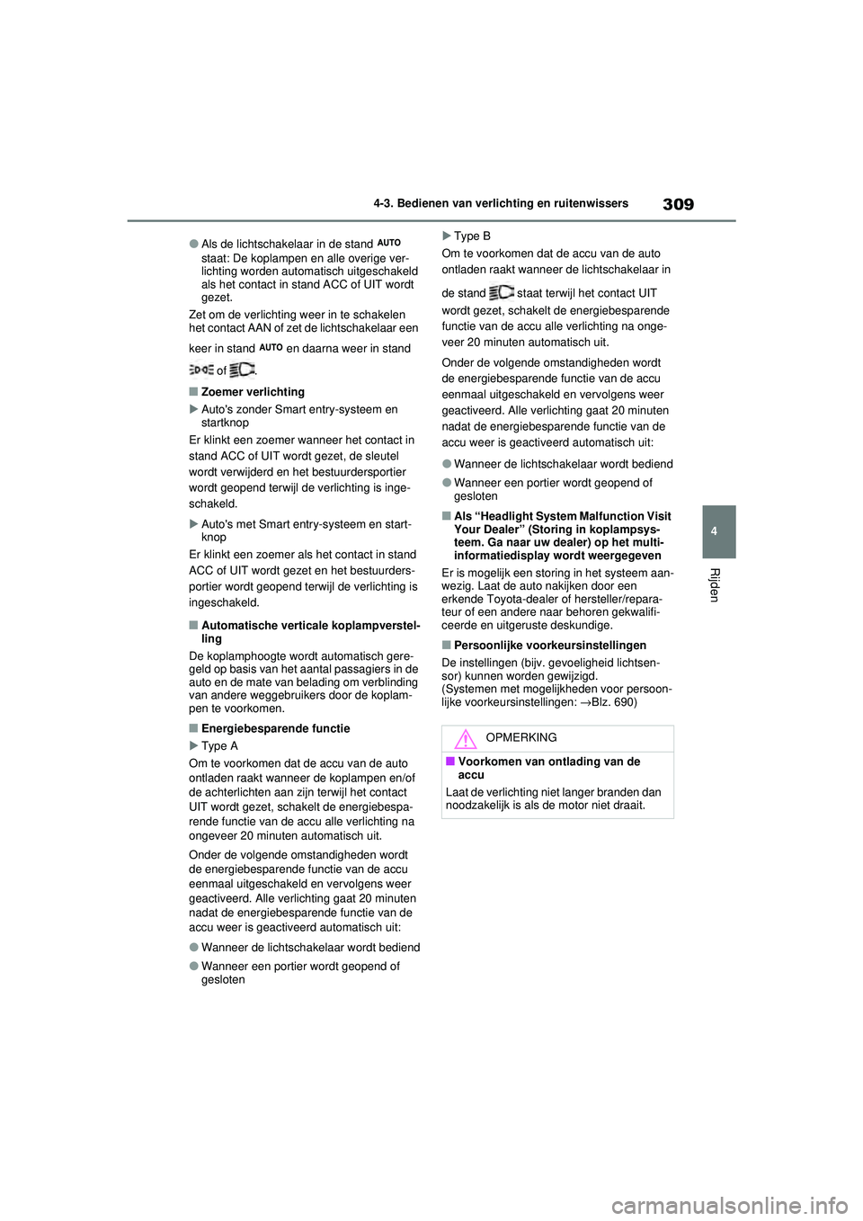 TOYOTA RAV4 2021  Instructieboekje (in Dutch) 309
4
4-3. Bedienen van verlichting en ruitenwissers
Rijden
●Als de lichtschakelaar in de stand   
staat: De koplampen en alle overige ver-
lichting worden automatisch uitgeschakeld 
als het contact
