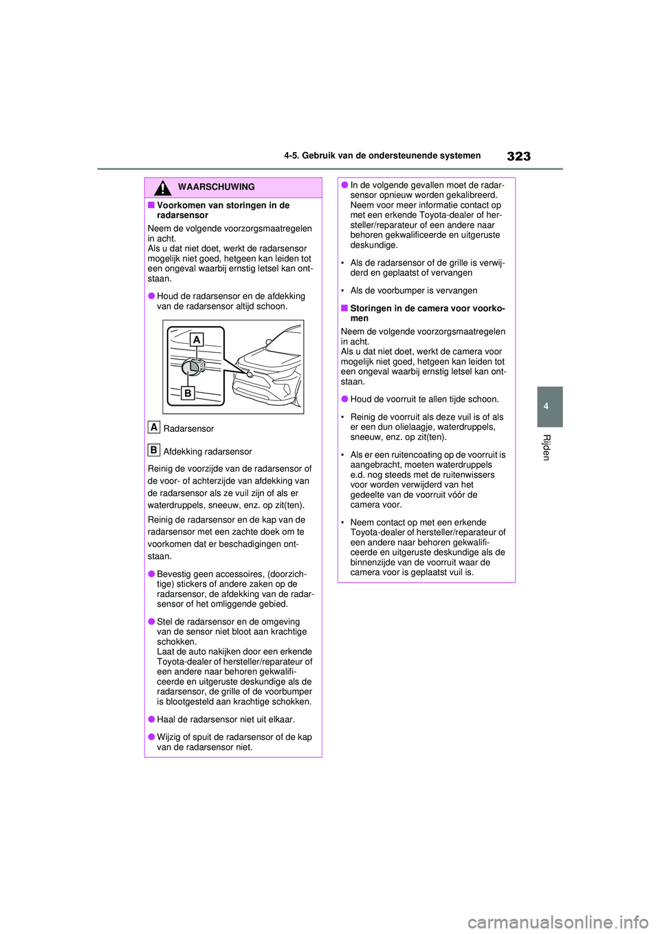 TOYOTA RAV4 2021 Instructieboekje (in Dutch) 323
4
4-5. Gebruik van de ondersteunende systemen
Rijden
WAARSCHUWING
■Voorkomen van storingen in de
radarsensor
Neem de volgende voorzorgsmaatregelen
in acht.
Als u dat niet doet, werkt de radars TOYOTA RAV4 2021 Instructieboekje (in Dutch) 323
4
4-5. Gebruik van de ondersteunende systemen
Rijden
WAARSCHUWING
■Voorkomen van storingen in de
radarsensor
Neem de volgende voorzorgsmaatregelen
in acht.
Als u dat niet doet, werkt de radars