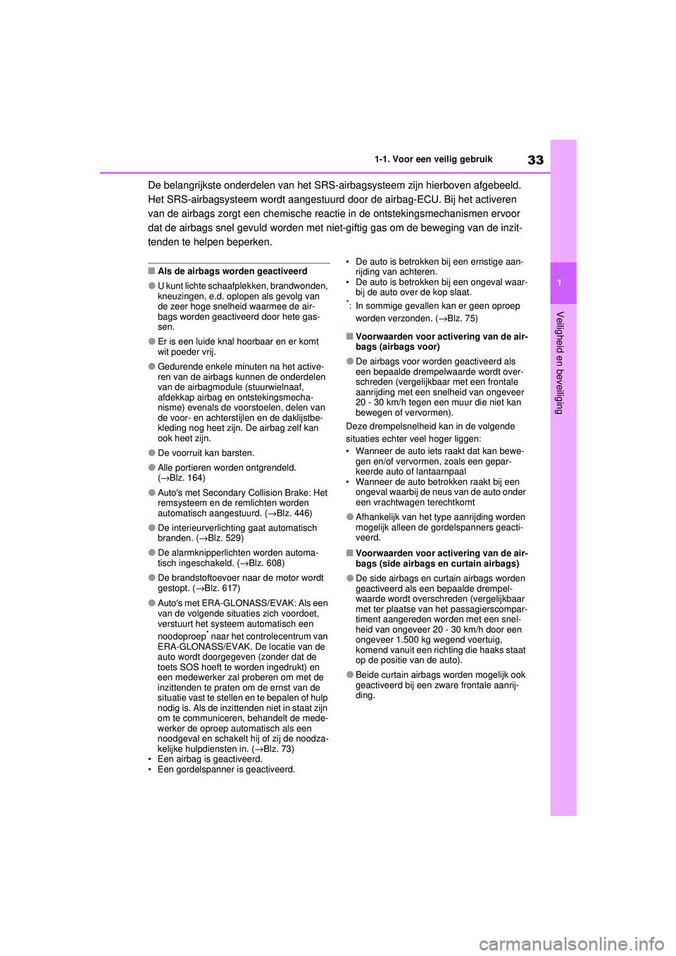TOYOTA RAV4 2021  Instructieboekje (in Dutch) 33
1
1-1. Voor een veilig gebruik
Veiligheid en beveiliging
De belangrijkste onderdel
en van het SRS-airbagsysteem  zijn hierboven afgebeeld. 
Het SRS-airbagsysteem wordt aangestuurd door de airbag-EC