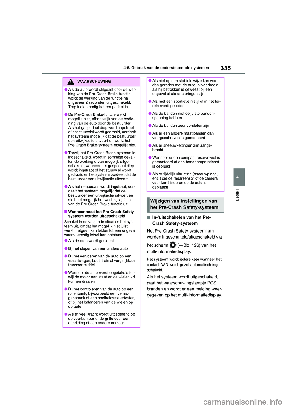 TOYOTA RAV4 2021 Instructieboekje (in Dutch) 335
4
4-5. Gebruik van de ondersteunende systemen
Rijden
■In-/uitschakelen van het Pre-
Crash Safety-systeem
Het Pre-Crash Safety-systeem kan
worden ingeschakeld/uitgeschakeld via
het scherm ( TOYOTA RAV4 2021 Instructieboekje (in Dutch) 335
4
4-5. Gebruik van de ondersteunende systemen
Rijden
■In-/uitschakelen van het Pre-
Crash Safety-systeem
Het Pre-Crash Safety-systeem kan
worden ingeschakeld/uitgeschakeld via
het scherm (