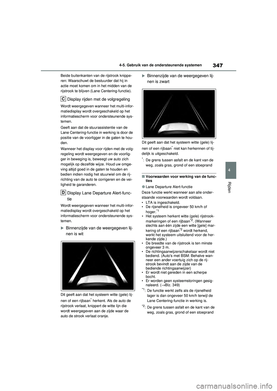 TOYOTA RAV4 2021 Instructieboekje (in Dutch) 347
4
4-5. Gebruik van de ondersteunende systemen
Rijden
Beide buitenkanten van de rijstrook knippe-
ren: Waarschuwt de bestuurder dat hij in
actie moet komen om in het midden van de
rijstrook te bl TOYOTA RAV4 2021 Instructieboekje (in Dutch) 347
4
4-5. Gebruik van de ondersteunende systemen
Rijden
Beide buitenkanten van de rijstrook knippe-
ren: Waarschuwt de bestuurder dat hij in
actie moet komen om in het midden van de
rijstrook te bl