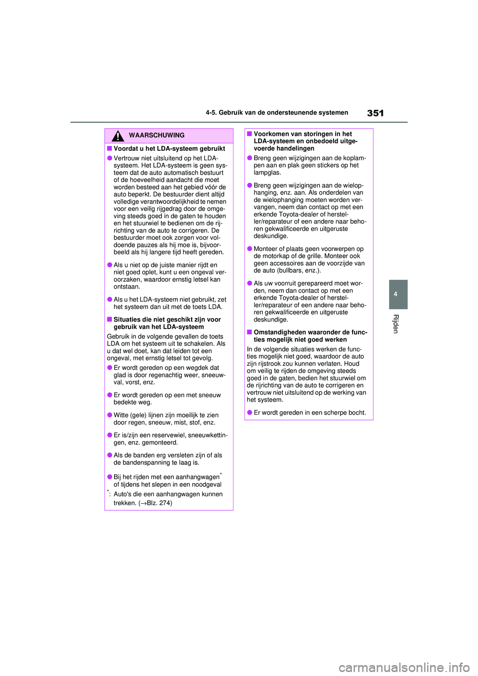TOYOTA RAV4 2021 Instructieboekje (in Dutch) 351
4
4-5. Gebruik van de ondersteunende systemen
Rijden
WAARSCHUWING
■Voordat u het LDA-systeem gebruikt
●Vertrouw niet uitsluitend op het LDA-
systeem. Het LDA-systeem is geen sys-
teem dat de a TOYOTA RAV4 2021 Instructieboekje (in Dutch) 351
4
4-5. Gebruik van de ondersteunende systemen
Rijden
WAARSCHUWING
■Voordat u het LDA-systeem gebruikt
●Vertrouw niet uitsluitend op het LDA-
systeem. Het LDA-systeem is geen sys-
teem dat de a