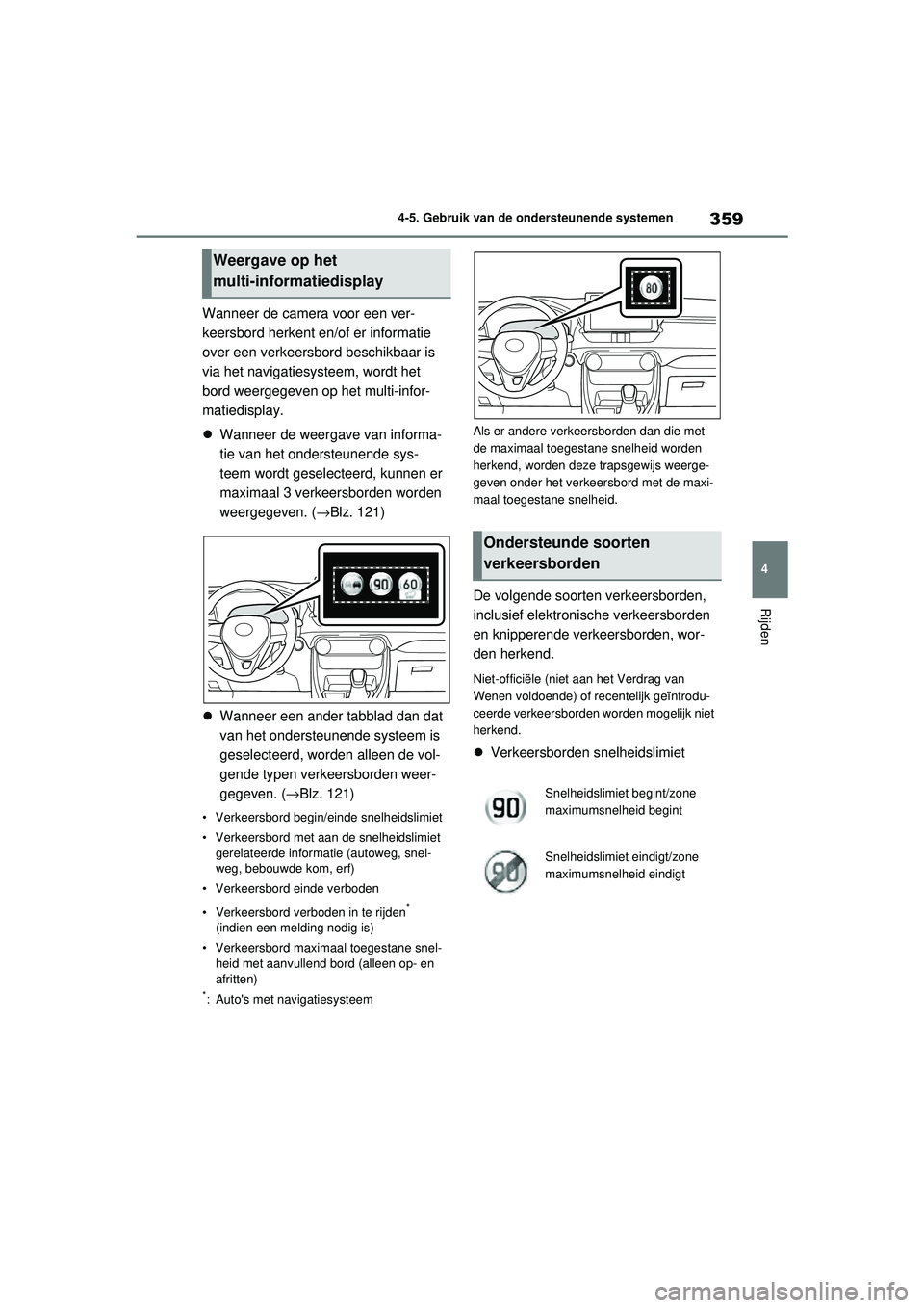 TOYOTA RAV4 2021 Instructieboekje (in Dutch) 359
4
4-5. Gebruik van de ondersteunende systemen
Rijden
Wanneer de camera voor een ver-
keersbord herkent en/of er informatie
over een verkeersbord beschikbaar is
via het navigatiesysteem, wordt he TOYOTA RAV4 2021 Instructieboekje (in Dutch) 359
4
4-5. Gebruik van de ondersteunende systemen
Rijden
Wanneer de camera voor een ver-
keersbord herkent en/of er informatie
over een verkeersbord beschikbaar is
via het navigatiesysteem, wordt he