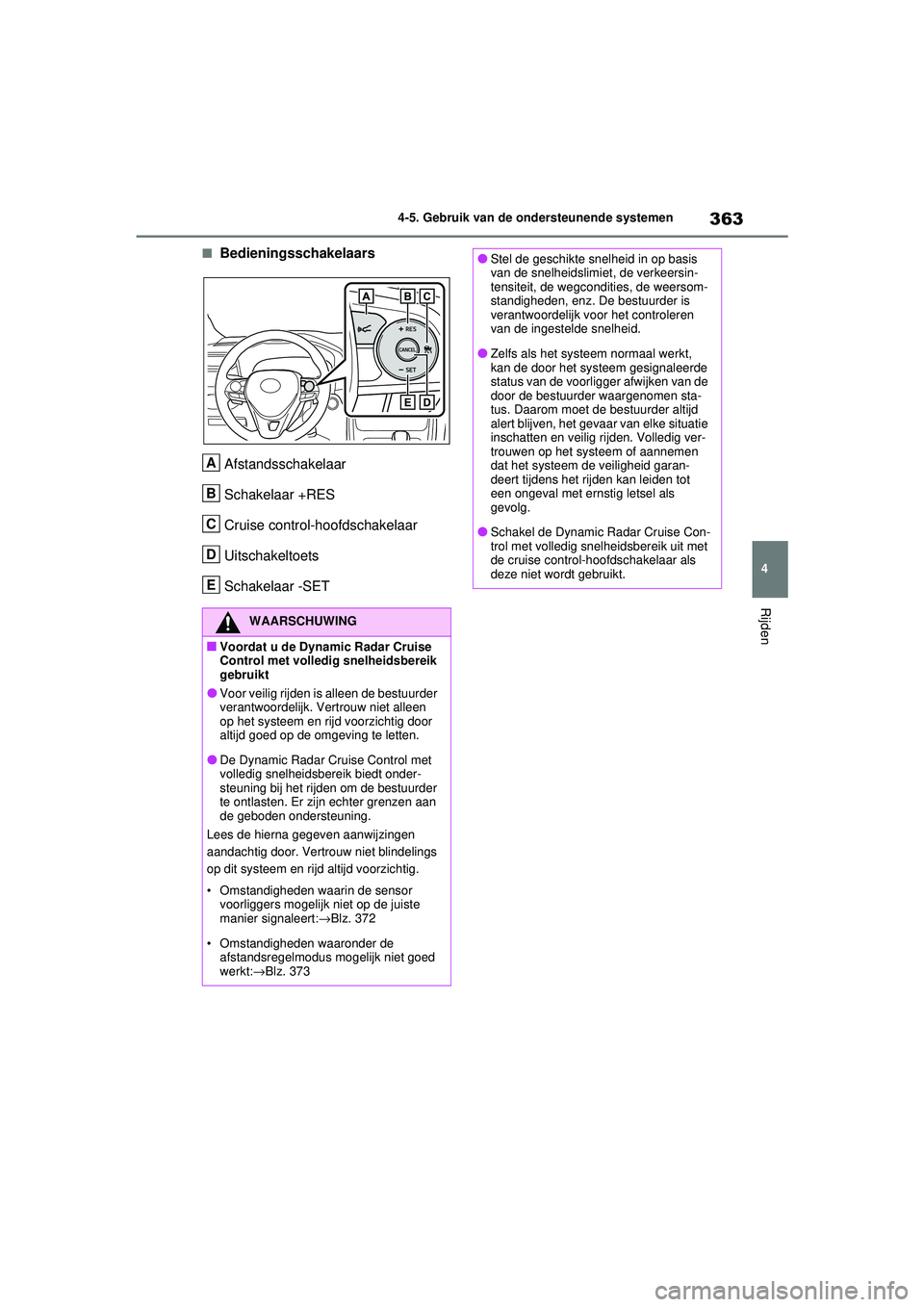 TOYOTA RAV4 2021 Instructieboekje (in Dutch) 363
4
4-5. Gebruik van de ondersteunende systemen
Rijden
■Bedieningsschakelaars
Afstandsschakelaar
Schakelaar +RES
Cruise control-hoofdschakelaar
Uitschakeltoets
Schakelaar -SET
WAARSCHUWING
■Voor TOYOTA RAV4 2021 Instructieboekje (in Dutch) 363
4
4-5. Gebruik van de ondersteunende systemen
Rijden
■Bedieningsschakelaars
Afstandsschakelaar
Schakelaar +RES
Cruise control-hoofdschakelaar
Uitschakeltoets
Schakelaar -SET
WAARSCHUWING
■Voor